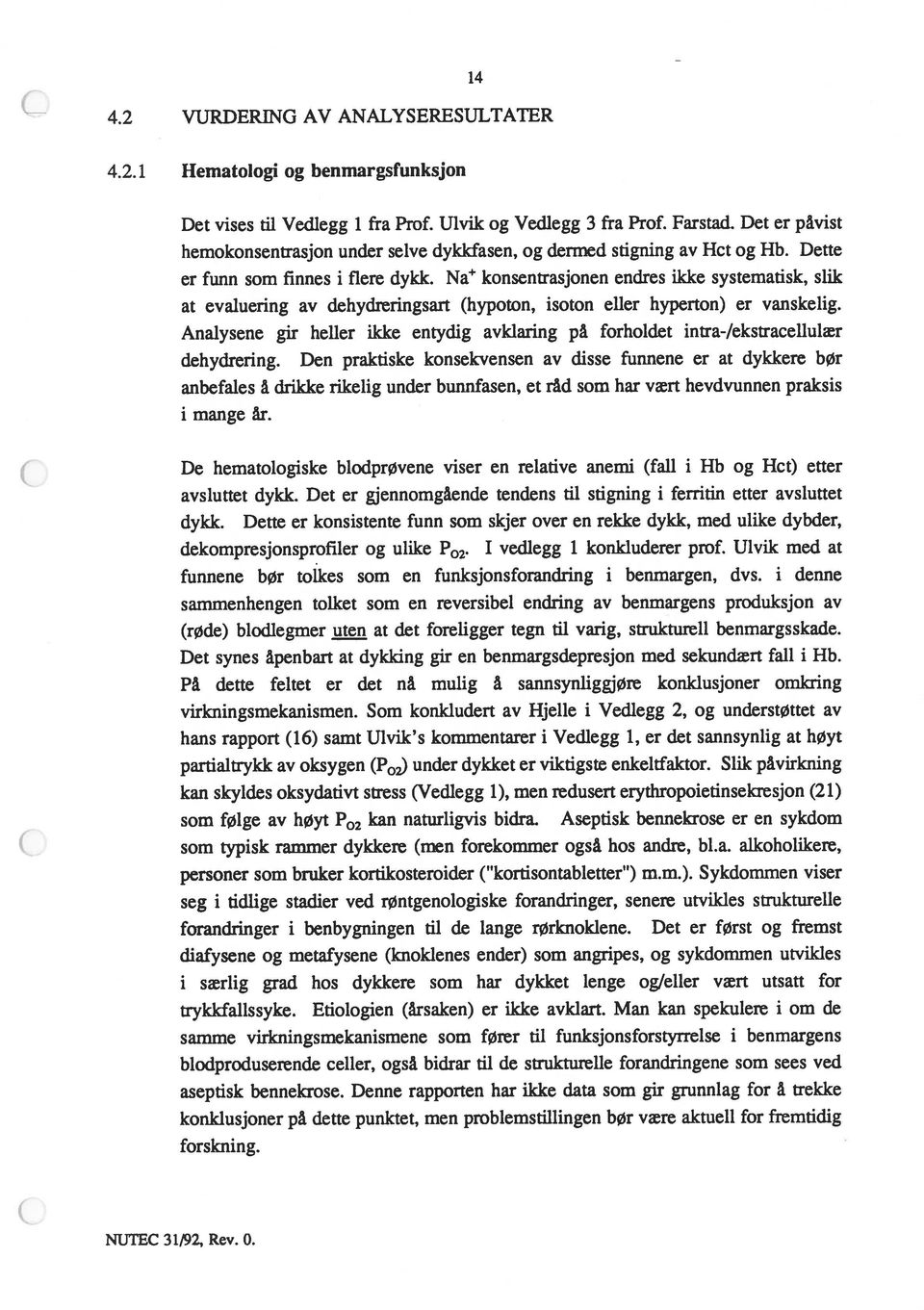 Na konsentrasjonen endres ikke systematisk, slik at evaluering av dehydreringsart (hypoton, isoton eller hyperton) er vanskelig.