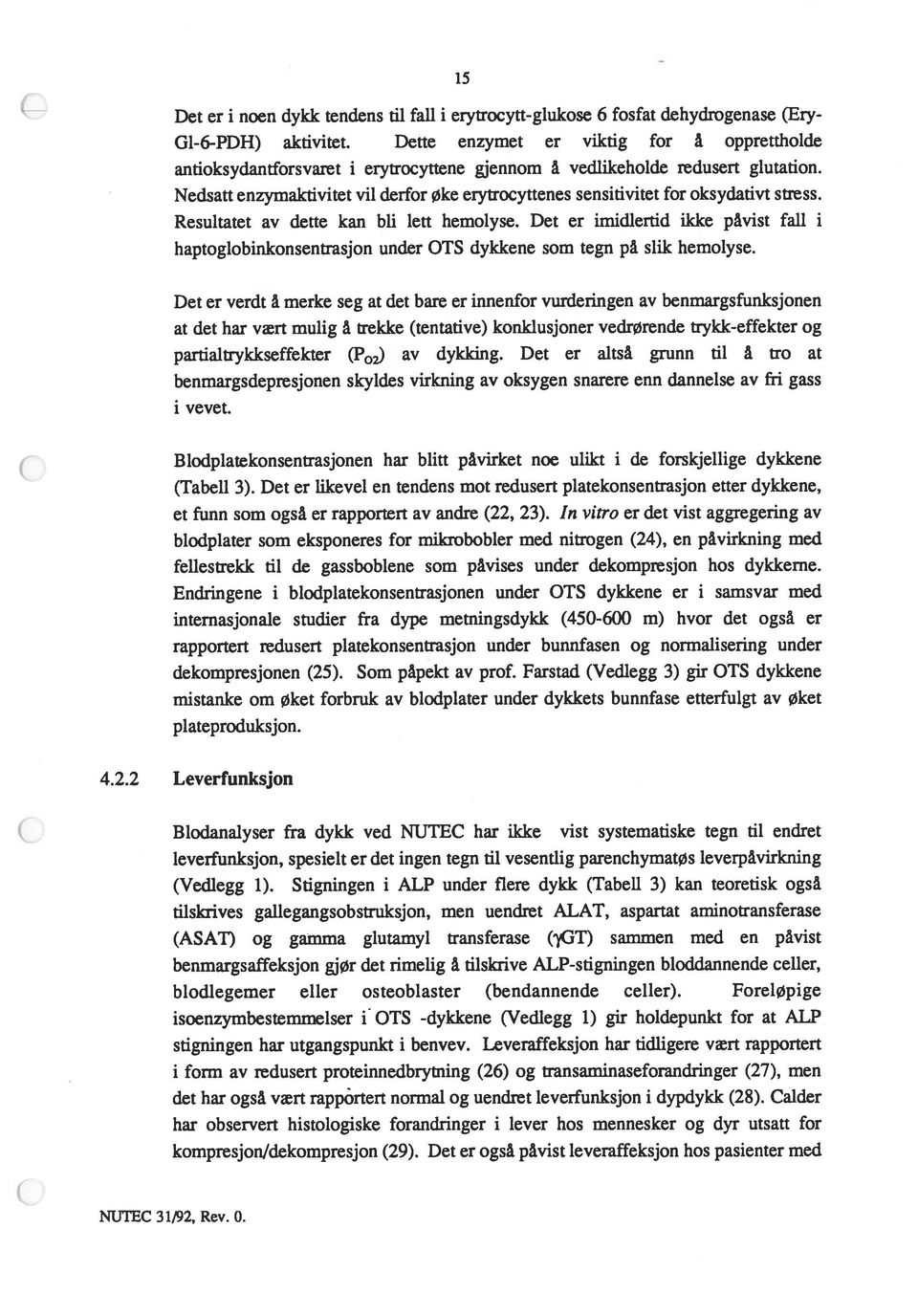 Nedsatt enzymaktivitet vil derfor Øke erytrocyttenes sensitivitet for oksydativt stress. Resultatet av dette kan bli lett hemolyse.