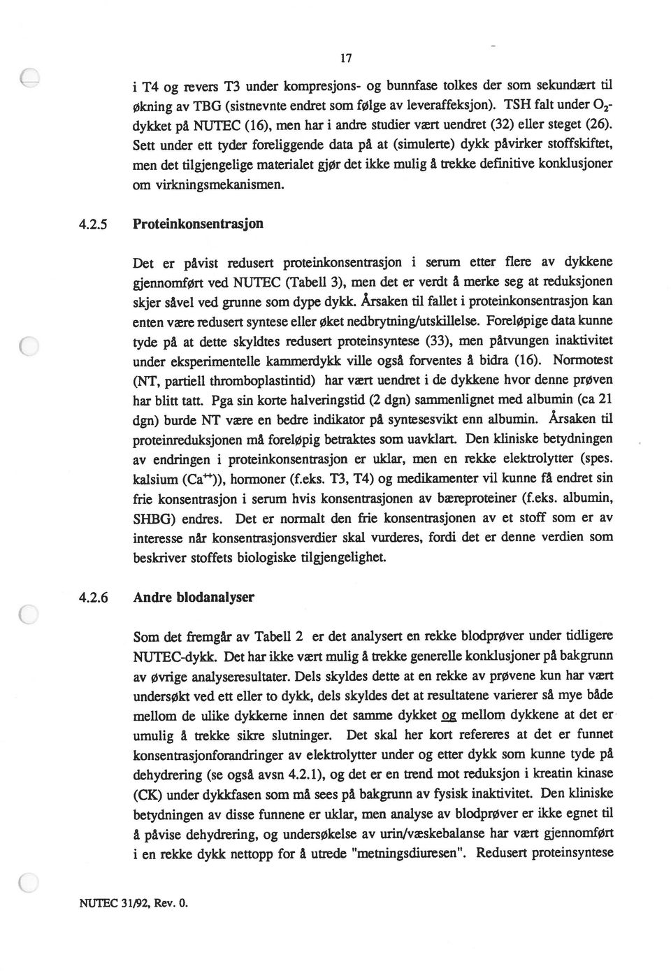 Sett under ett tyder foreliggende data på at (simulerte) dykk påvirker stoffskiftet, men det tilgjengelige materialet gjør det ikke mulig å trekke definitive konidusjoner om virkningsmekanismen. 4.2.