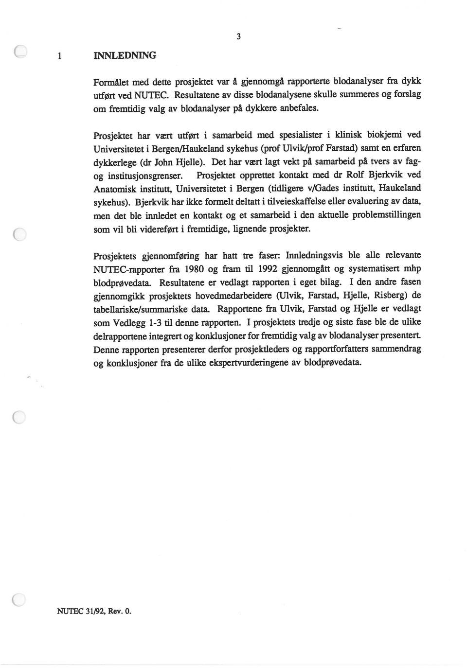 C i INNLEDNING gjennomgikk prosjektets hovedmedarbeidere (Ulvik, Farstad, Hjelle, Risberg) de tabellariske/summariske data.