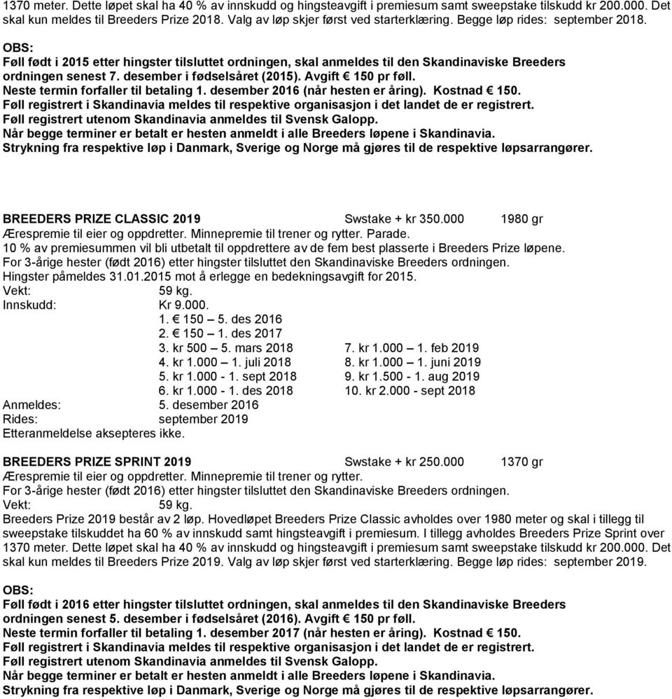 desember i fødselsåret (2015). Avgift 150 pr føll. Neste termin forfaller til betaling 1. desember 2016 (når hesten er åring). Kostnad 150.