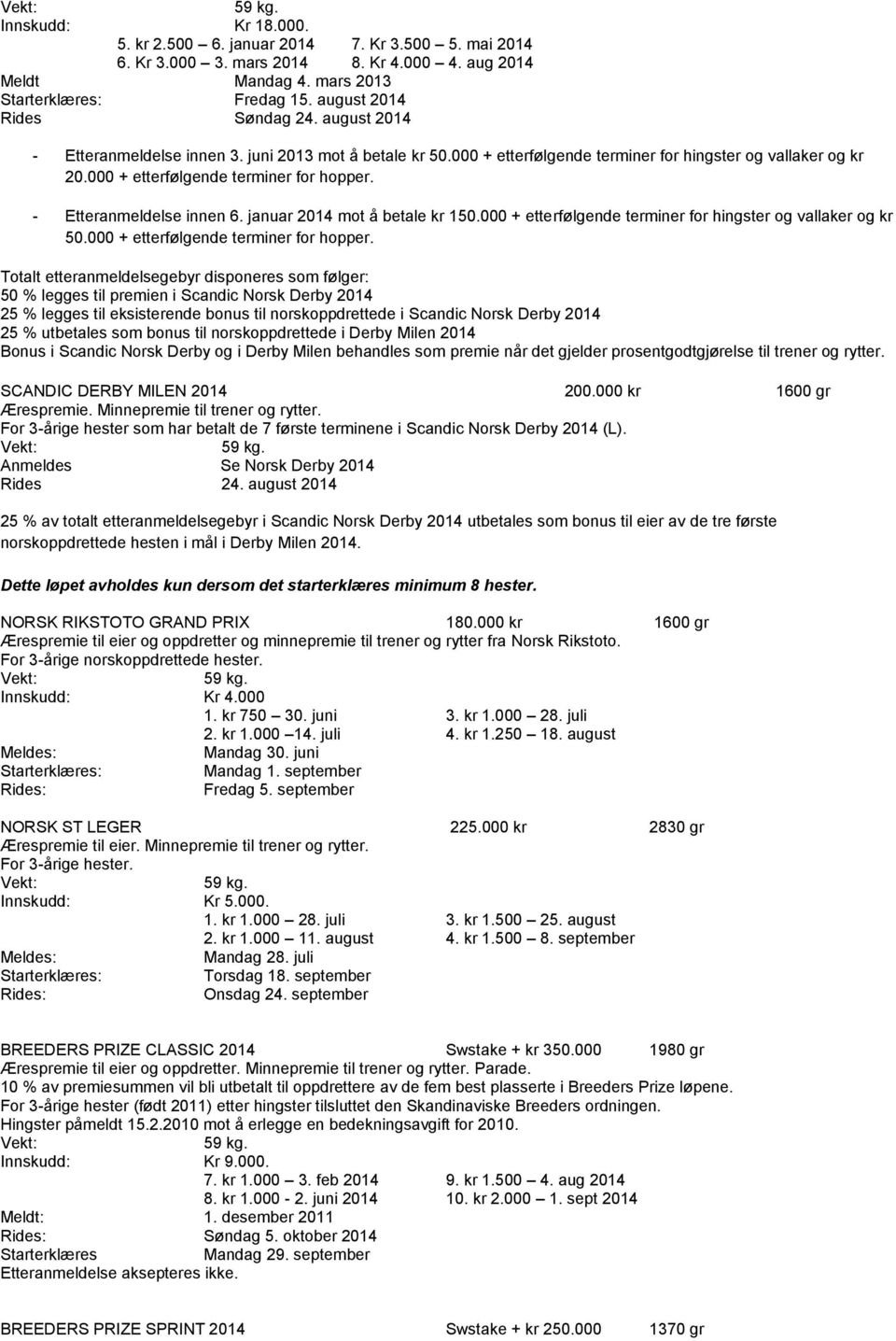 januar 2014 mot å betale kr 150.000 + etterfølgende terminer for hingster og vallaker og kr 50.000 + etterfølgende terminer for hopper.