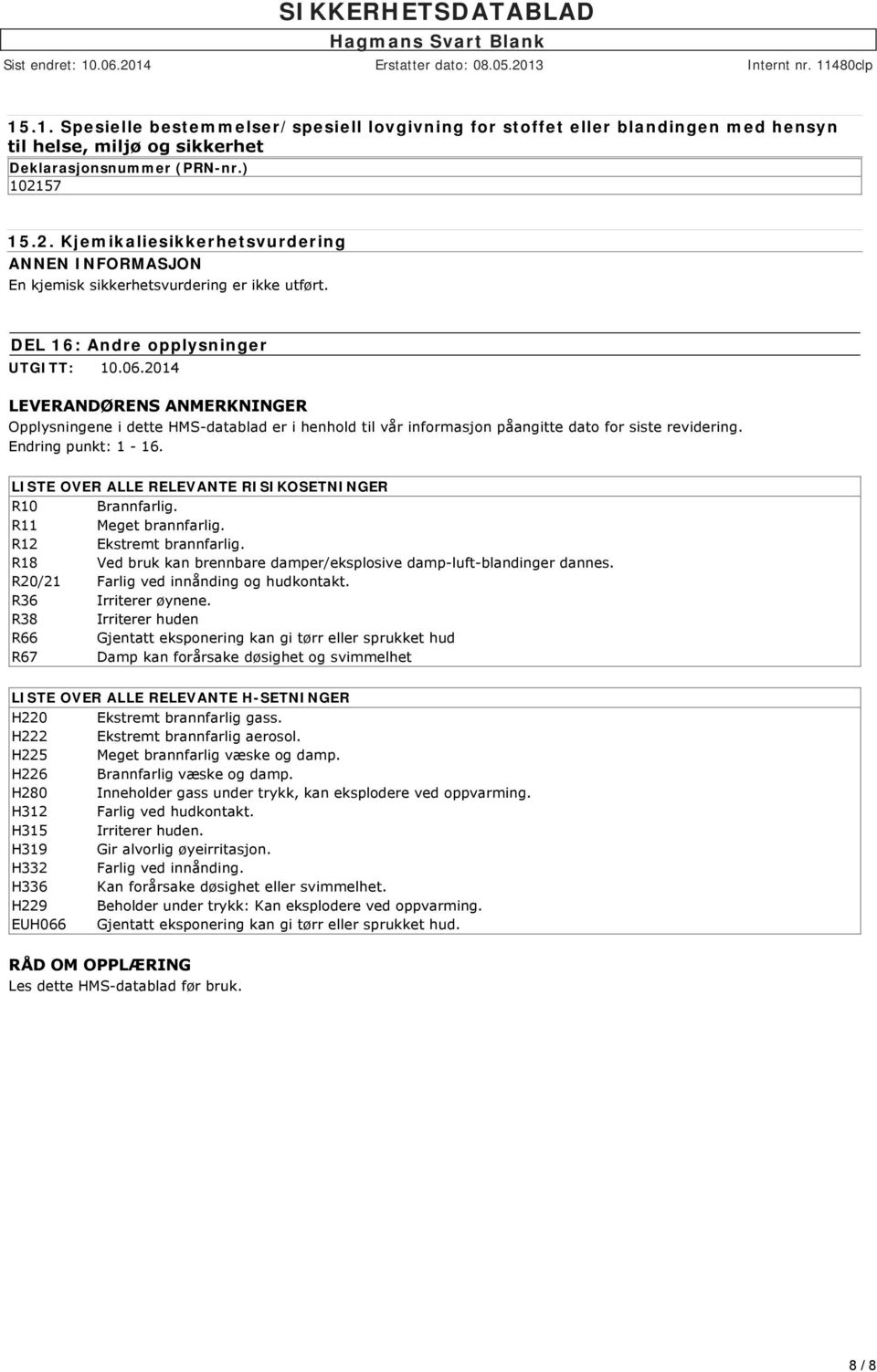 2014 LEVERANDØRENS ANMERKNINGER Opplysningene i dette HMS datablad er i henhold til vår informasjon påangitte dato for siste revidering. Endring punkt: 1-16.