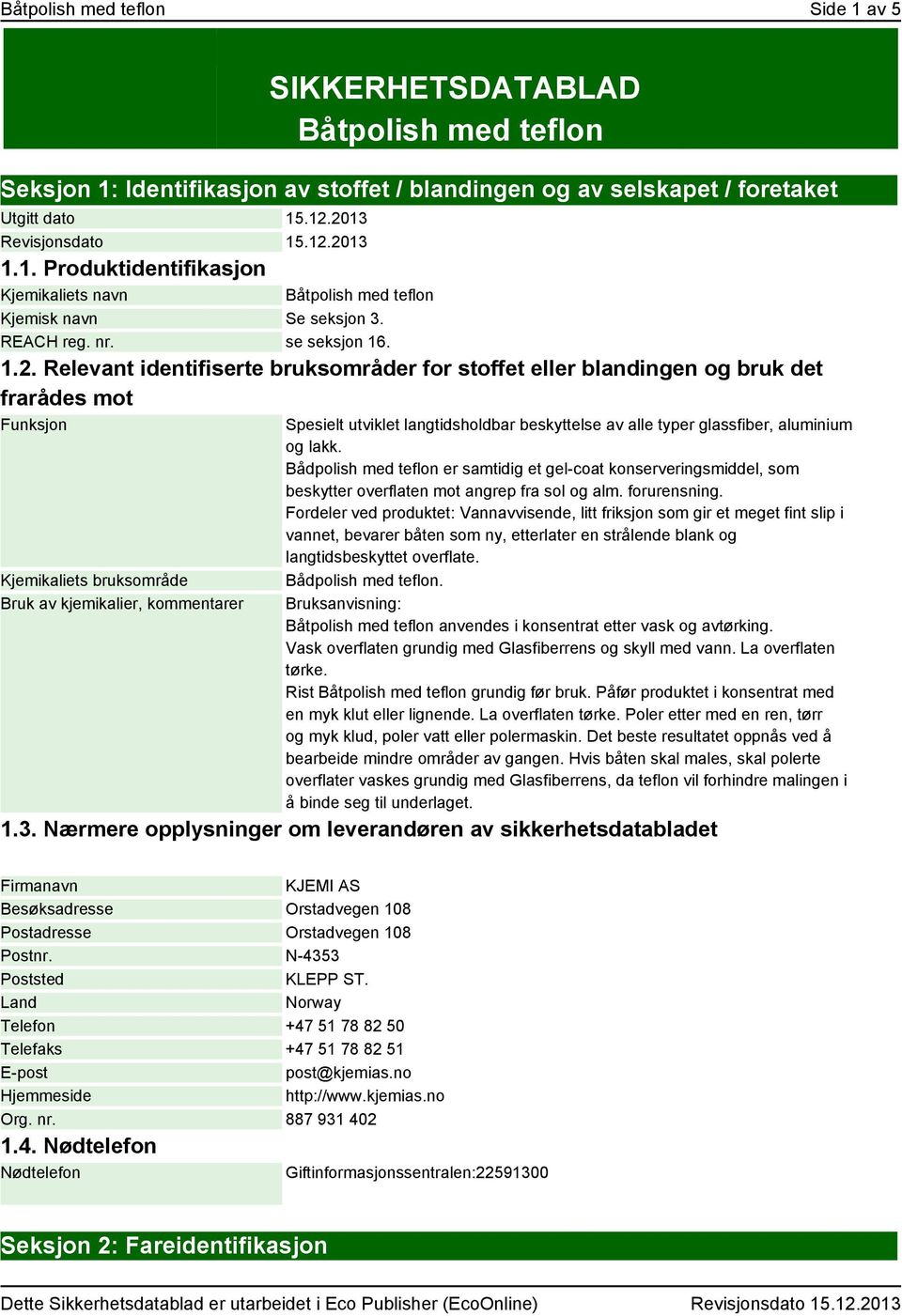 Relevant identifiserte bruksområder for stoffet eller blandingen og bruk det frarådes mot Funksjon Kjemikaliets bruksområde Bruk av kjemikalier, kommentarer Spesielt utviklet langtidsholdbar