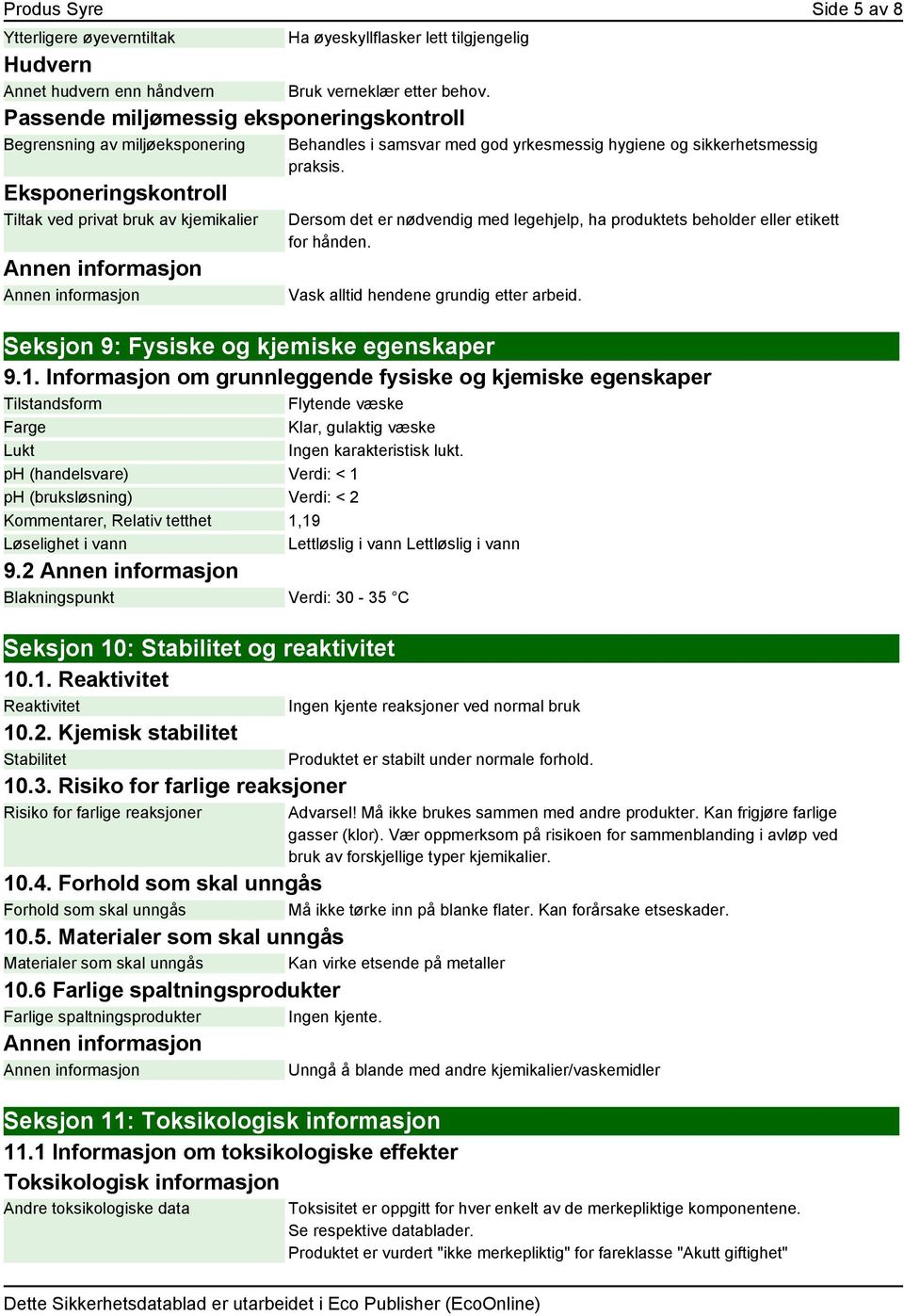 sikkerhetsmessig praksis. Dersom det er nødvendig med legehjelp, ha produktets beholder eller etikett for hånden. Vask alltid hendene grundig etter arbeid. Seksjon 9: Fysiske og kjemiske egenskaper 9.