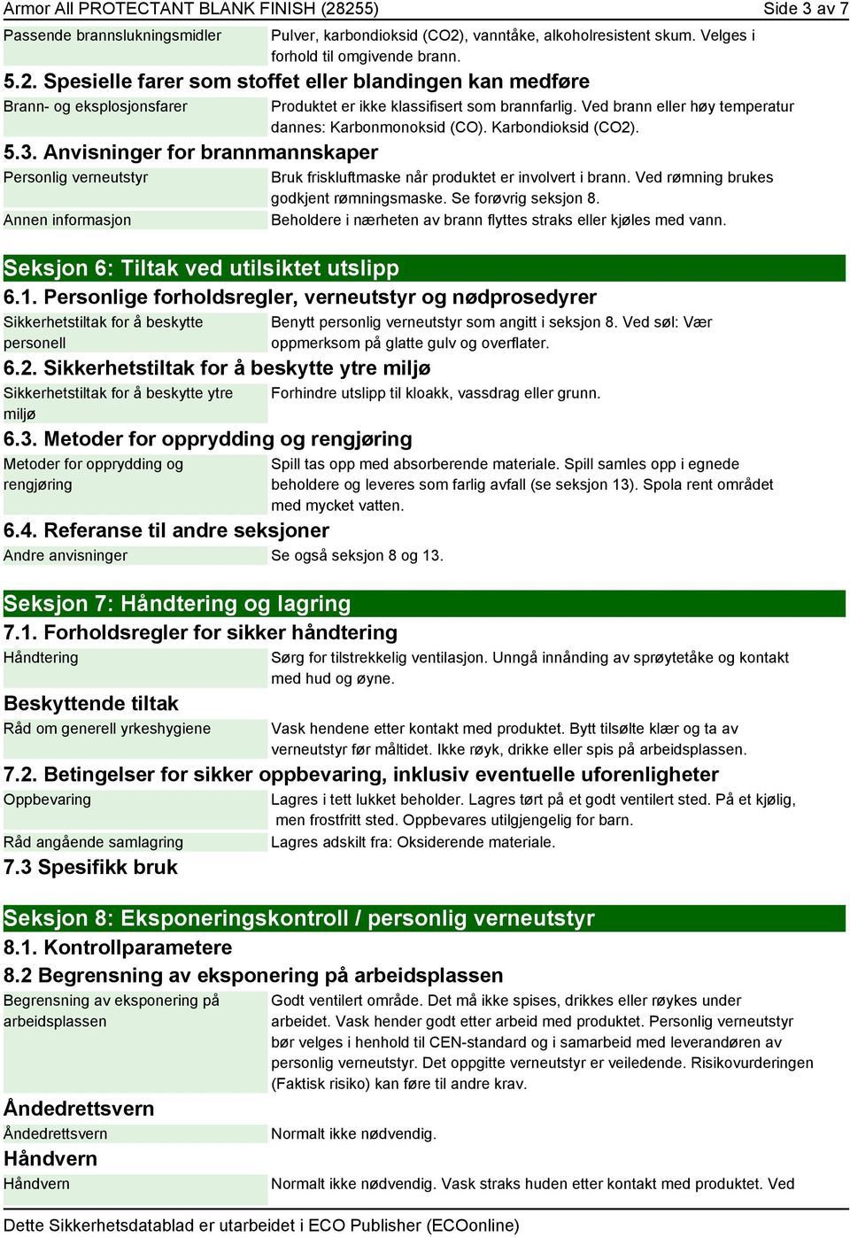 Karbondioksid (CO2). Bruk friskluftmaske når produktet er involvert i brann. Ved rømning brukes godkjent rømningsmaske. Se forøvrig seksjon 8.