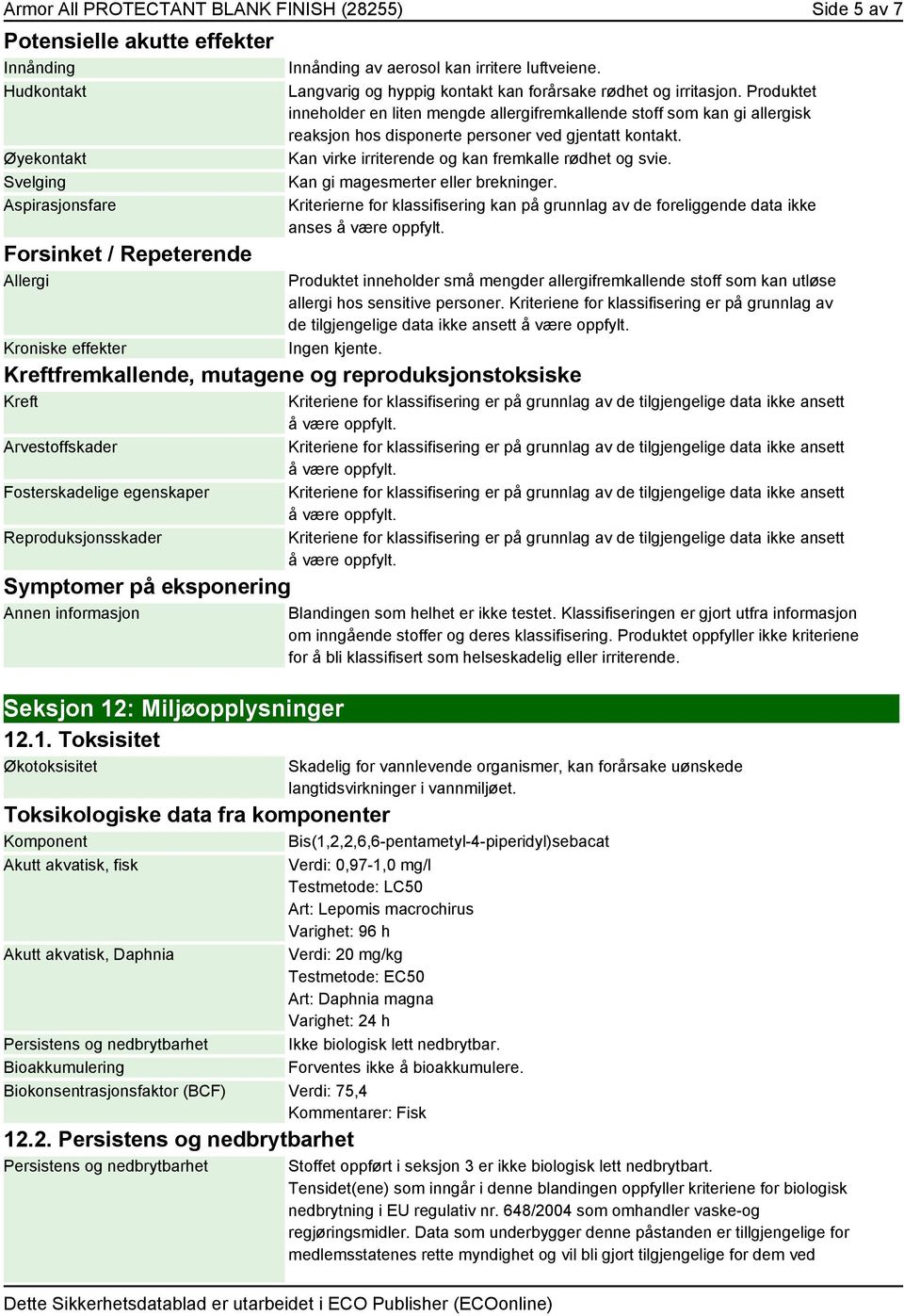 Produktet inneholder en liten mengde allergifremkallende stoff som kan gi allergisk reaksjon hos disponerte personer ved gjentatt kontakt. Kan virke irriterende og kan fremkalle rødhet og svie.