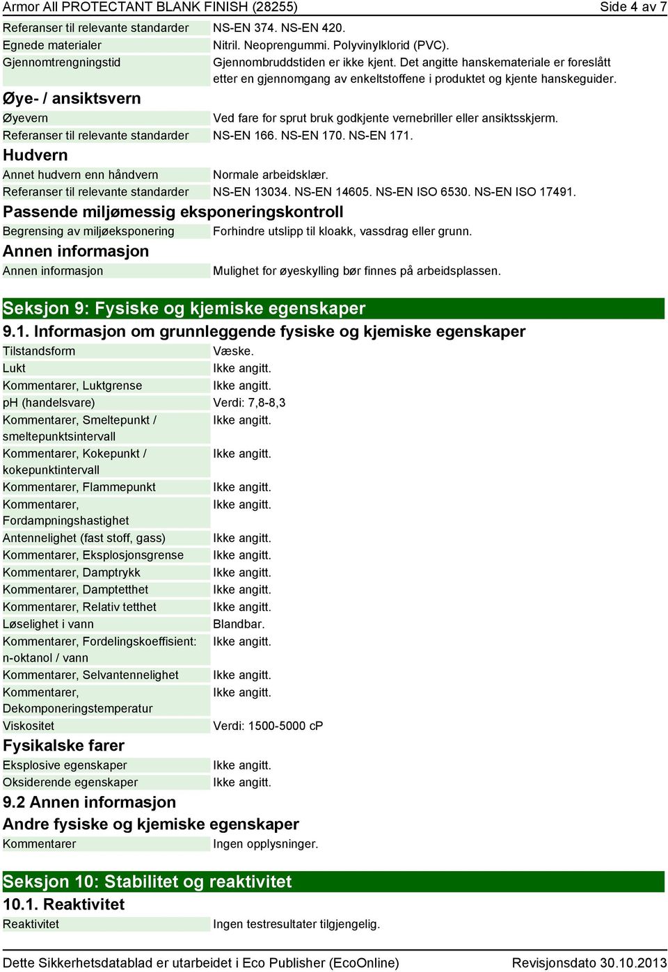 Øye- / ansiktsvern Øyevern Ved fare for sprut bruk godkjente vernebriller eller ansiktsskjerm. Referanser til relevante standarder NS-EN 166. NS-EN 170. NS-EN 171.