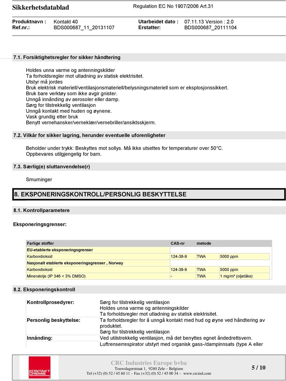 Sørg for tilstrekkelig ventilasjon Unngå kontakt med huden og øynene. Vask grundig etter bruk Benytt vernehansker/verneklær/vernebriller/ansiktsskjerm. 7.2.