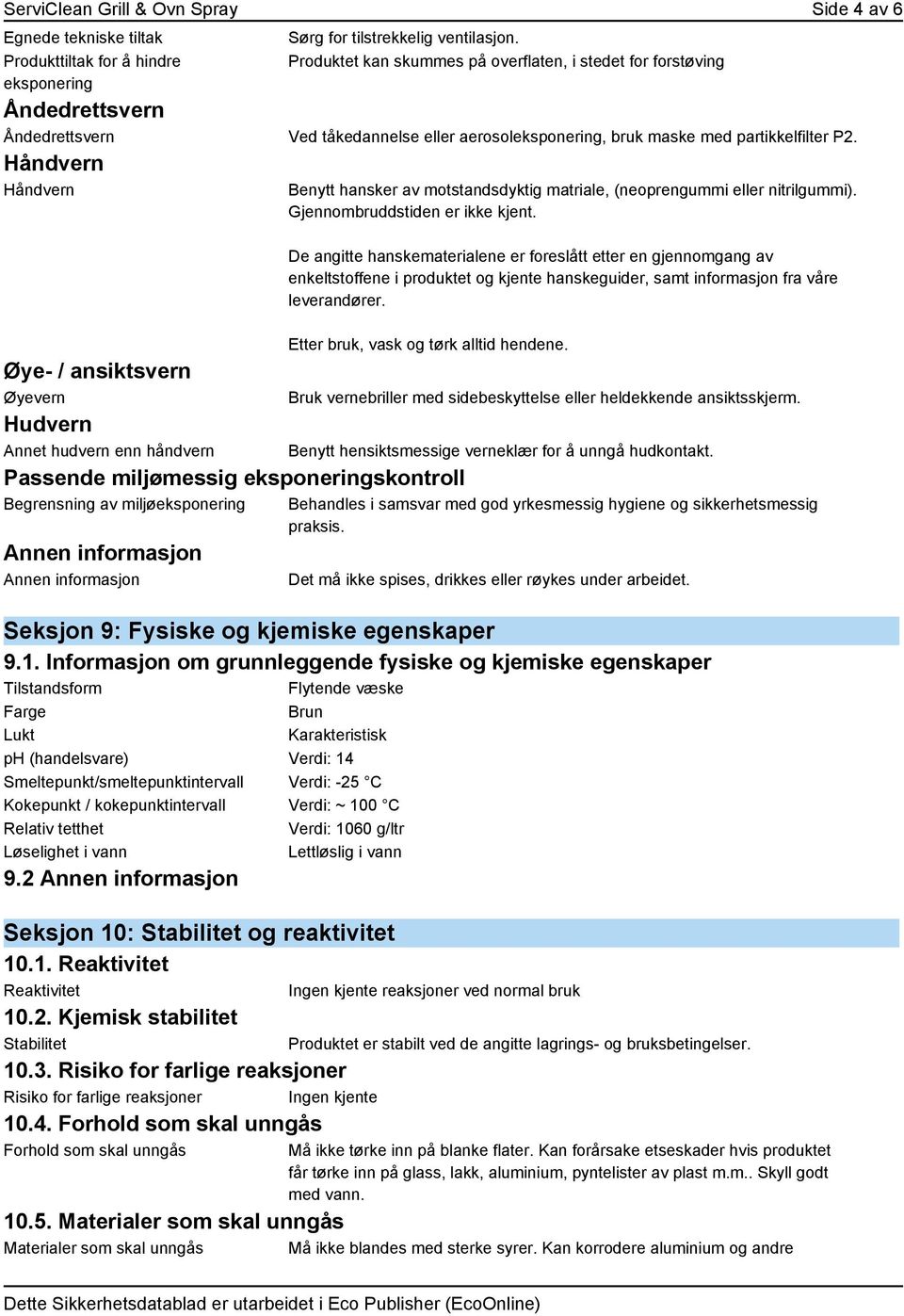 partikkelfilter P2. Håndvern Håndvern Benytt hansker av motstandsdyktig matriale, (neoprengummi eller nitrilgummi). Gjennombruddstiden er ikke kjent.