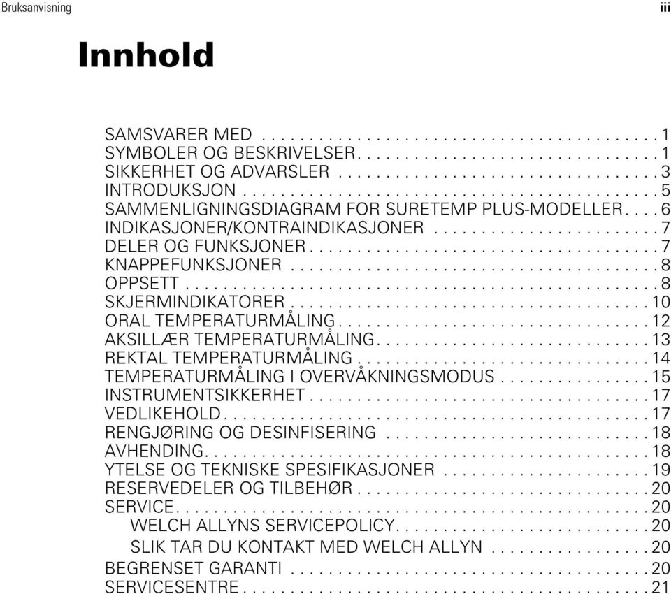 ...13 REKTAL TEMPERATURMÅLING...14 TEMPERATURMÅLING I OVERVÅKNINGSMODUS...15 INSTRUMENTSIKKERHET...17 VEDLIKEHOLD...17 RENGJØRING OG DESINFISERING...18 AVHENDING.