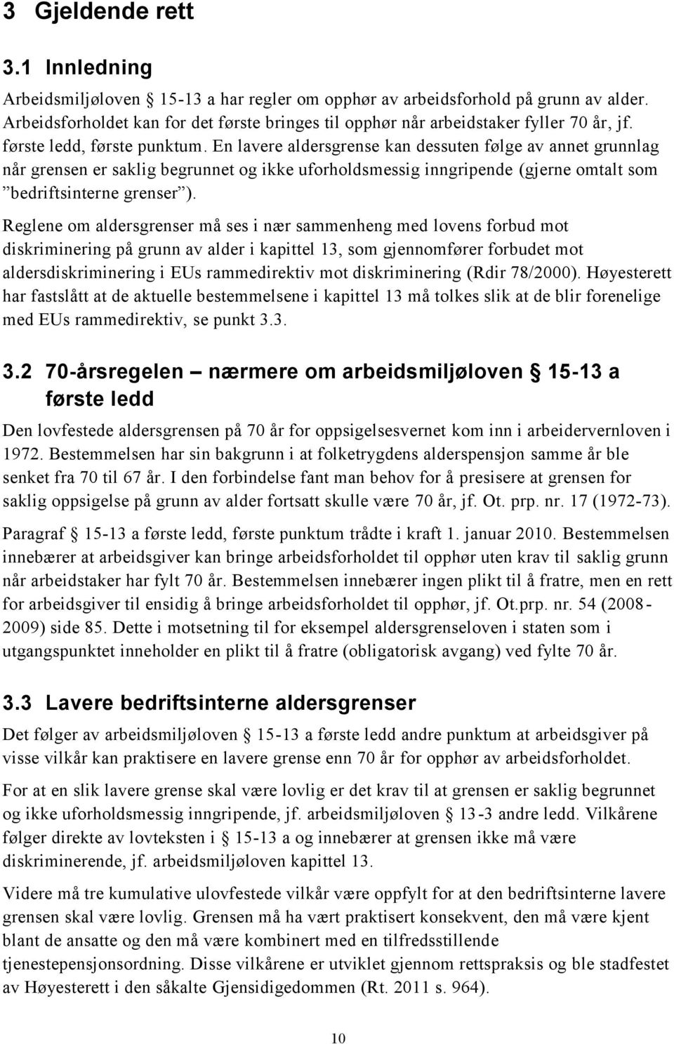 En lavere aldersgrense kan dessuten følge av annet grunnlag når grensen er saklig begrunnet og ikke uforholdsmessig inngripende (gjerne omtalt som bedriftsinterne grenser ).