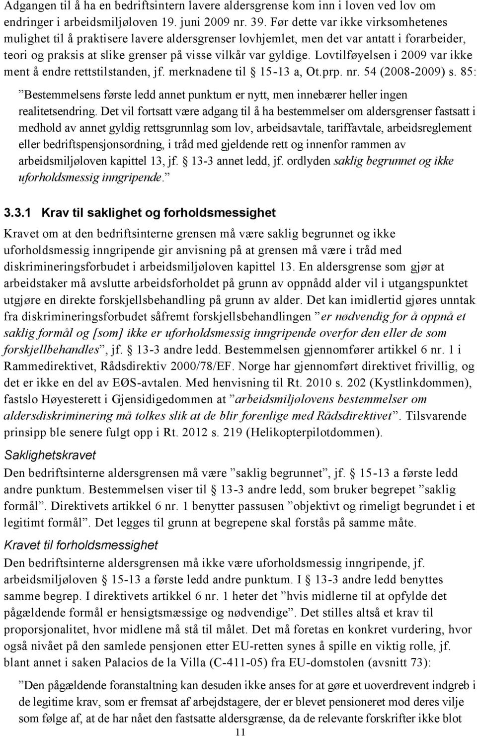 Lovtilføyelsen i 2009 var ikke ment å endre rettstilstanden, jf. merknadene til 15-13 a, Ot.prp. nr. 54 (2008-2009) s.