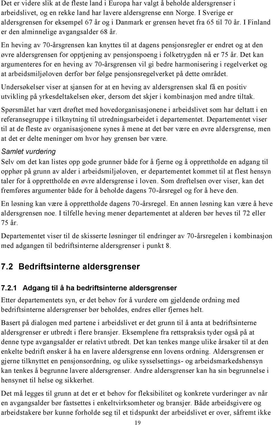 En heving av 70-årsgrensen kan knyttes til at dagens pensjonsregler er endret og at den øvre aldersgrensen for opptjening av pensjonspoeng i folketrygden nå er 75 år.