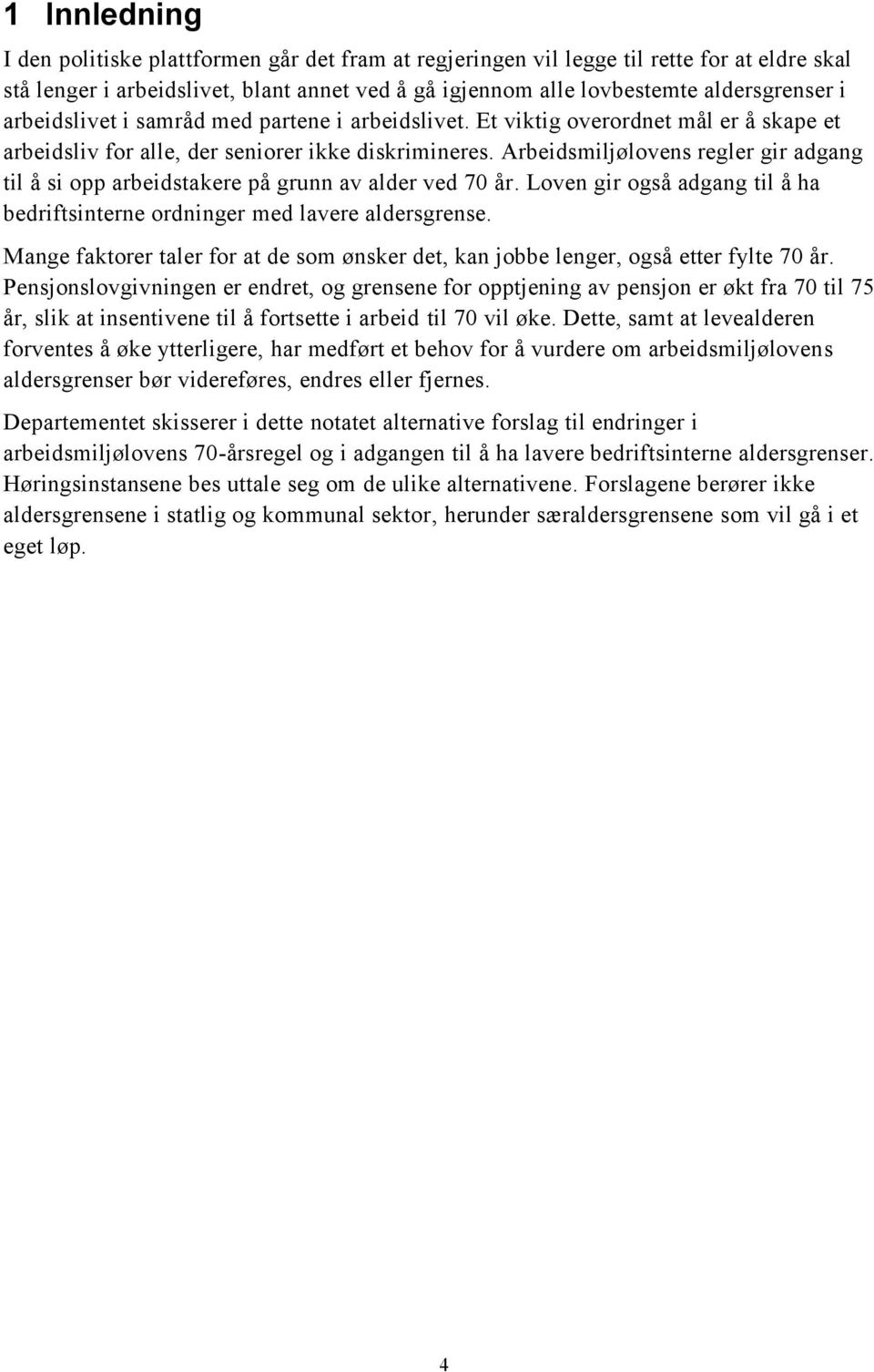 Arbeidsmiljølovens regler gir adgang til å si opp arbeidstakere på grunn av alder ved 70 år. Loven gir også adgang til å ha bedriftsinterne ordninger med lavere aldersgrense.