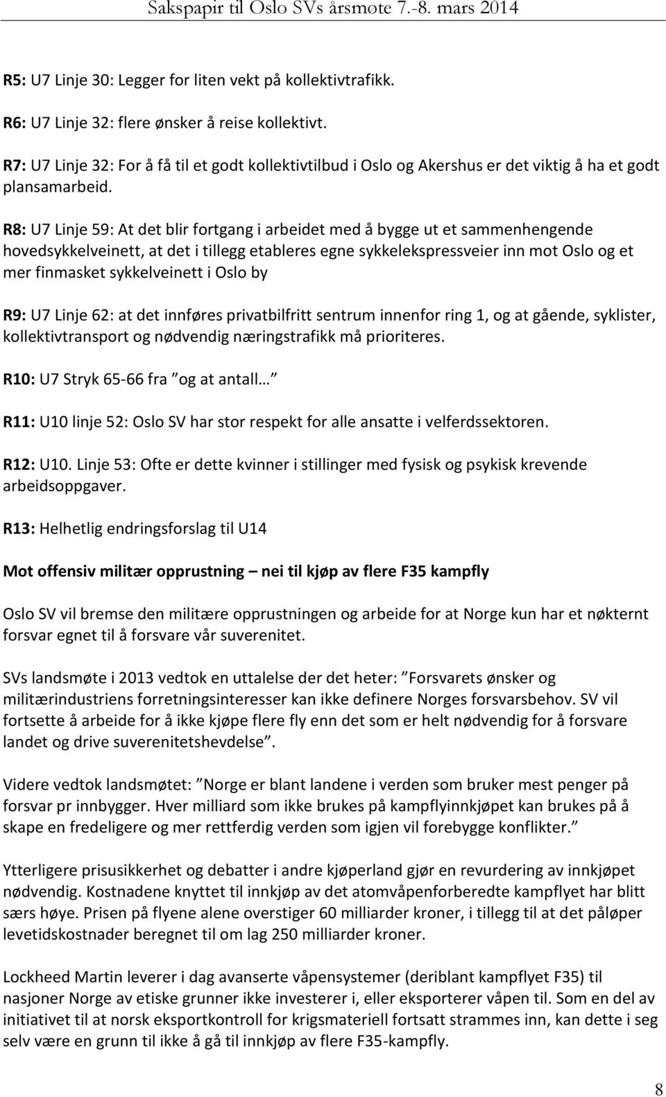 R8: U7 Linje 59: At det blir fortgang i arbeidet med å bygge ut et sammenhengende hovedsykkelveinett, at det i tillegg etableres egne sykkelekspressveier inn mot Oslo og et mer finmasket