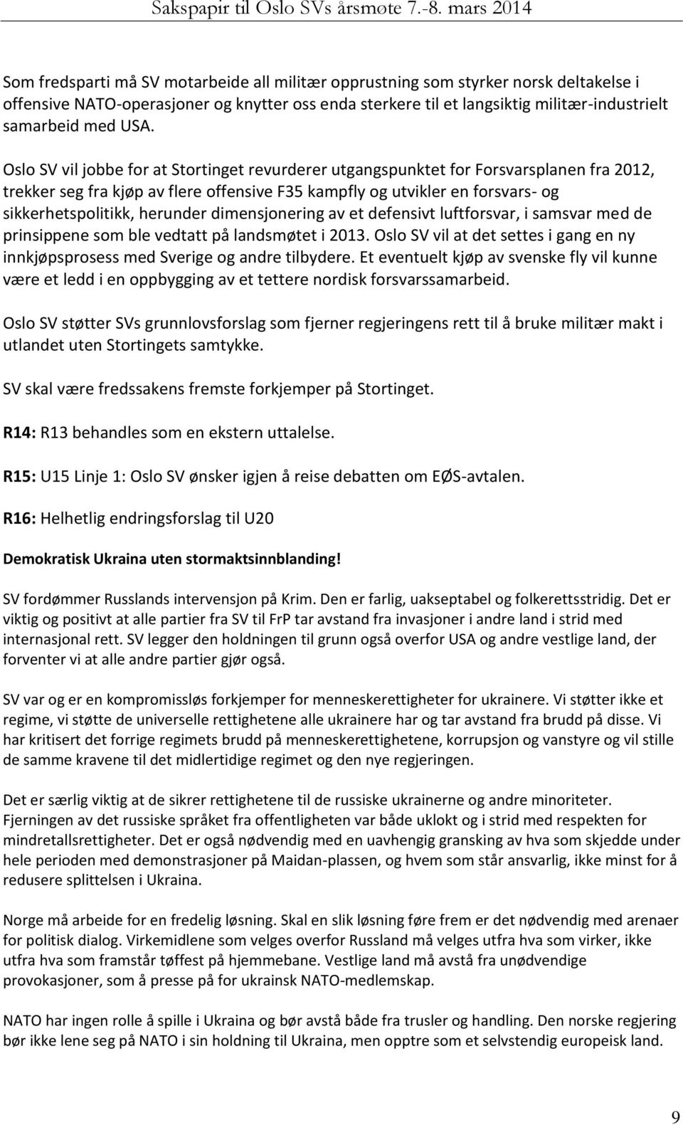 dimensjonering av et defensivt luftforsvar, i samsvar med de prinsippene som ble vedtatt på landsmøtet i 2013. Oslo SV vil at det settes i gang en ny innkjøpsprosess med Sverige og andre tilbydere.