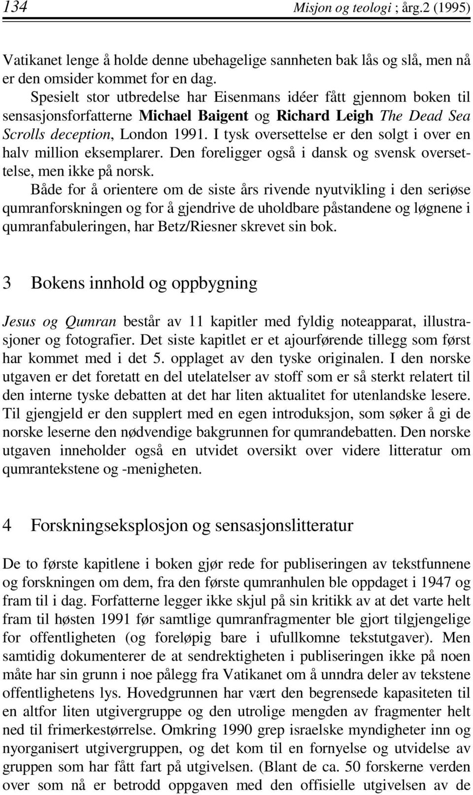 I tysk oversettelse er den solgt i over en halv million eksemplarer. Den foreligger også i dansk og svensk oversettelse, men ikke på norsk.