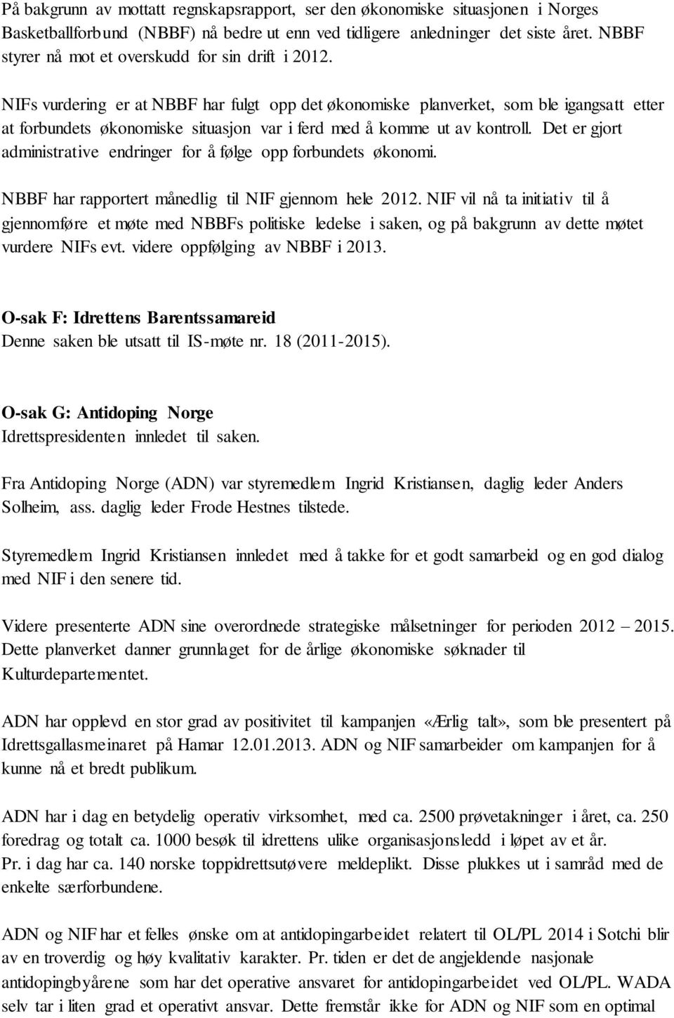 NIFs vurdering er at NBBF har fulgt opp det økonomiske planverket, som ble igangsatt etter at forbundets økonomiske situasjon var i ferd med å komme ut av kontroll.