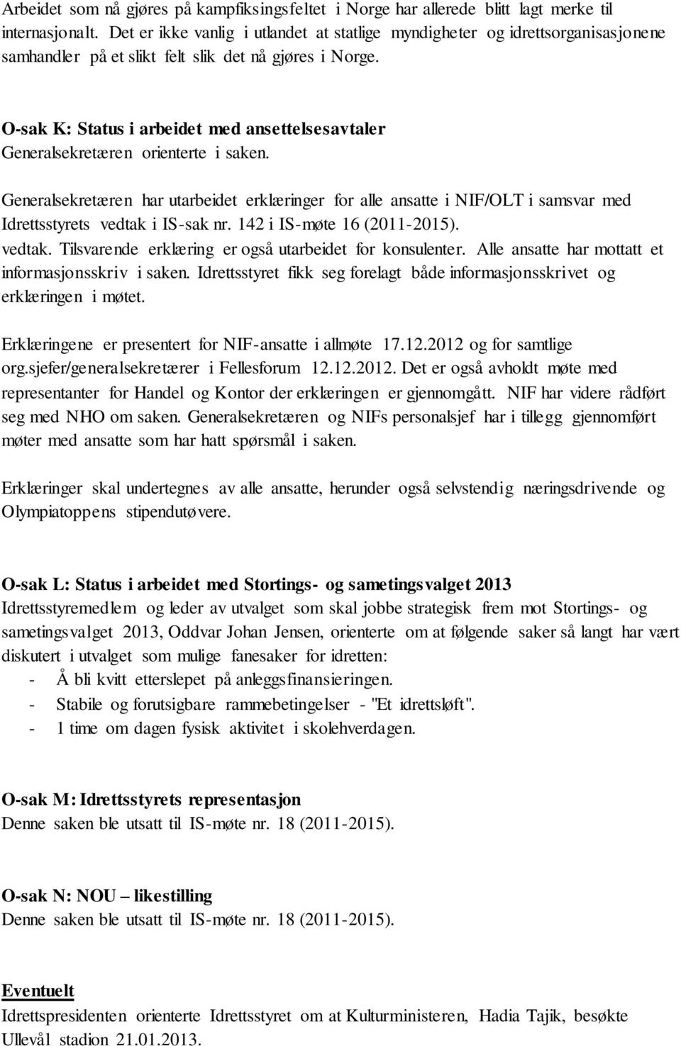 O-sak K: Status i arbeidet med ansettelsesavtaler Generalsekretæren orienterte i saken.