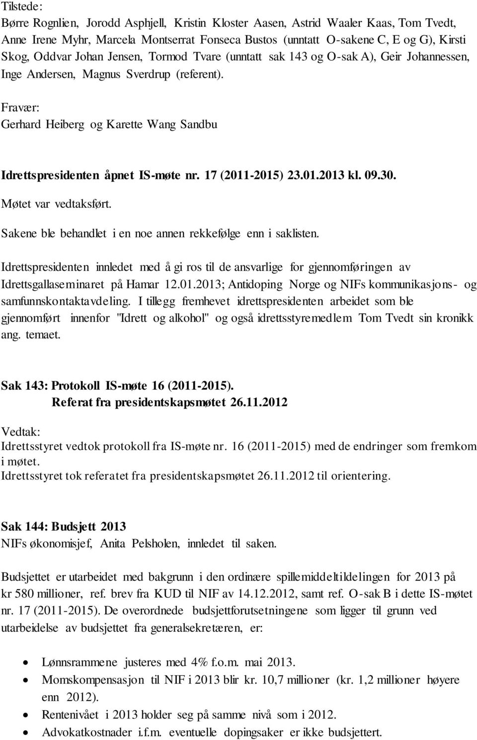 Fravær: Gerhard Heiberg og Karette Wang Sandbu Idrettspresidenten åpnet IS-møte nr. 17 (2011-2015) 23.01.2013 kl. 09.30. Møtet var vedtaksført.