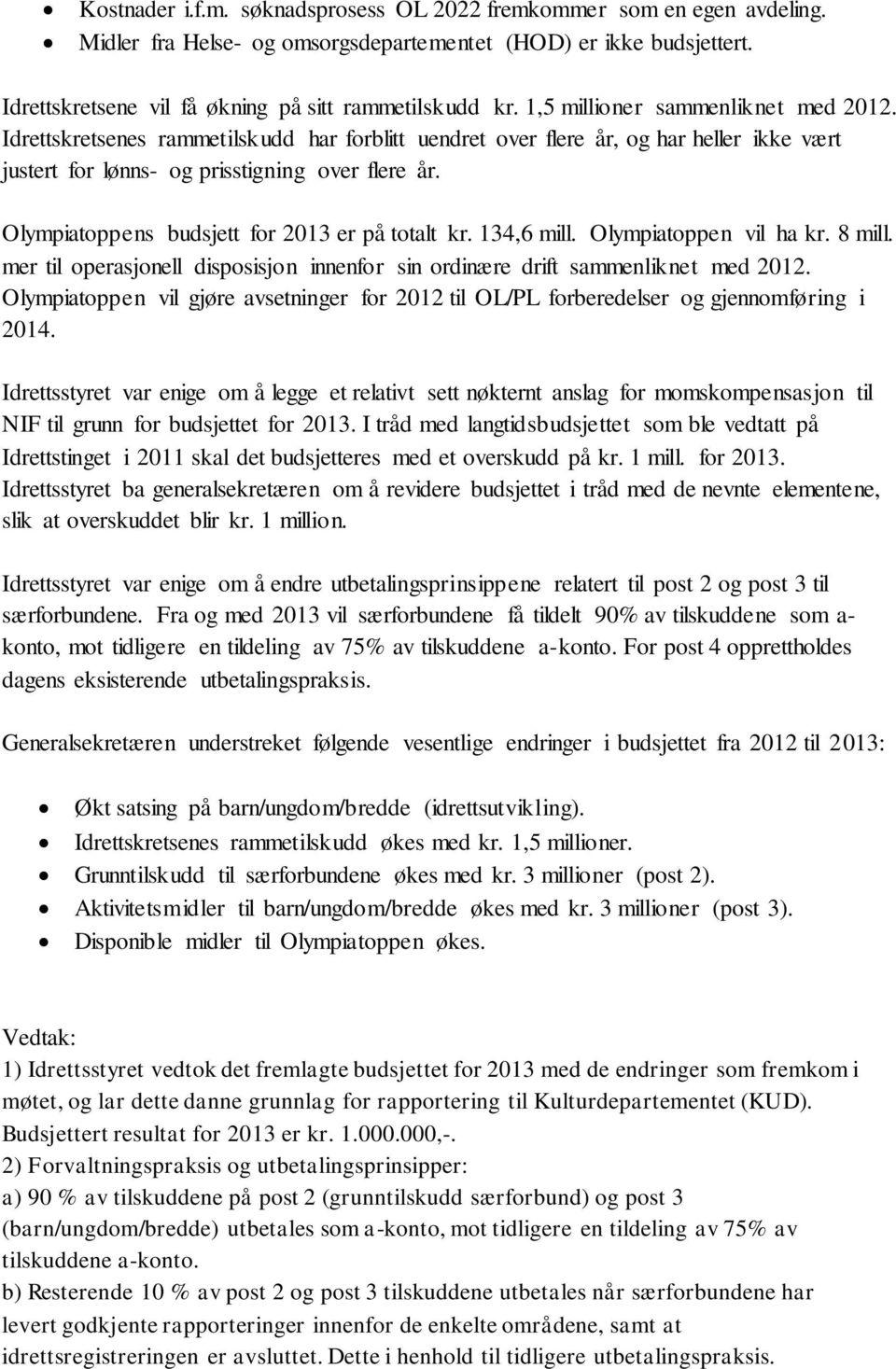 Olympiatoppens budsjett for 2013 er på totalt kr. 134,6 mill. Olympiatoppen vil ha kr. 8 mill. mer til operasjonell disposisjon innenfor sin ordinære drift sammenliknet med 2012.