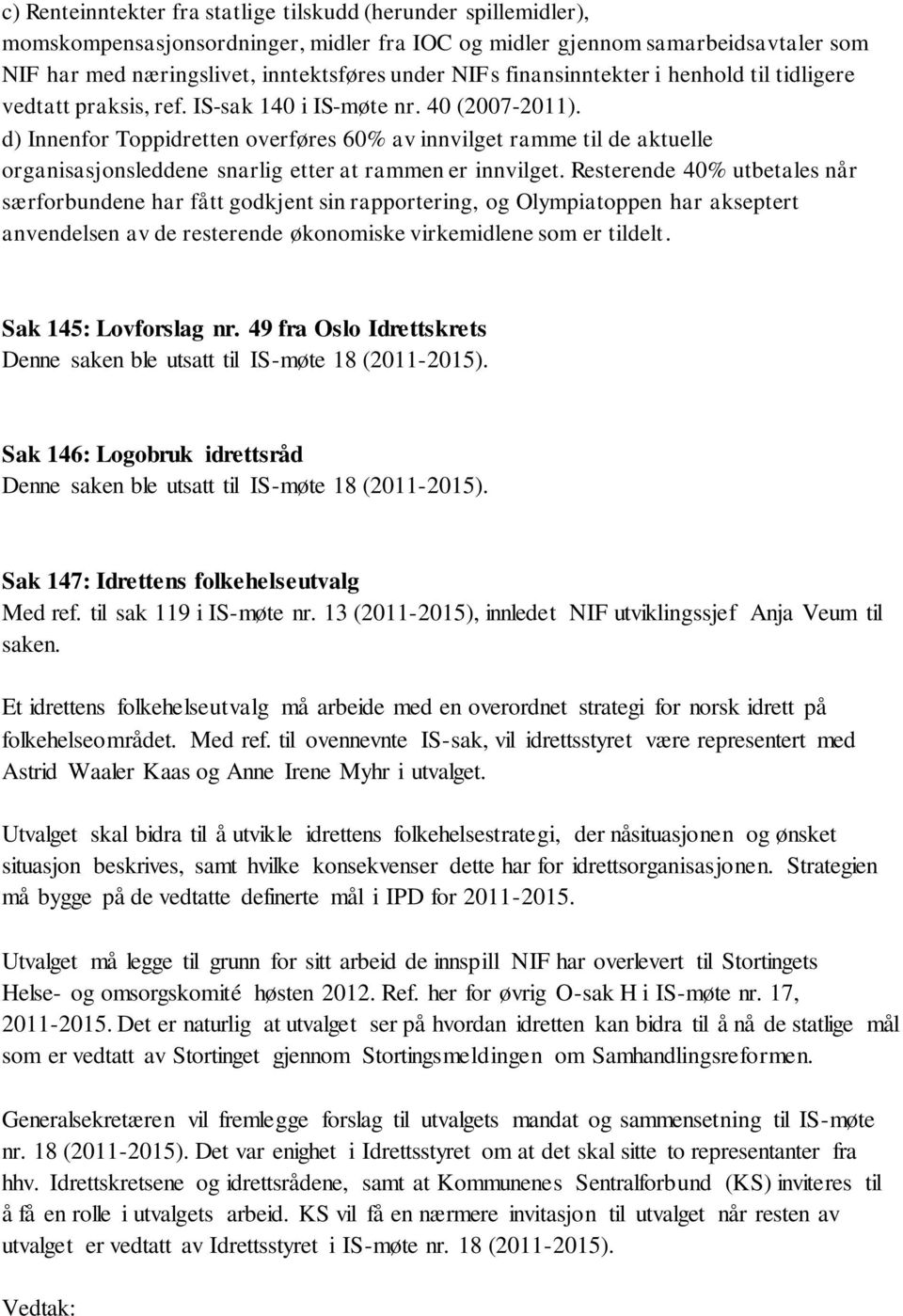 d) Innenfor Toppidretten overføres 60% av innvilget ramme til de aktuelle organisasjonsleddene snarlig etter at rammen er innvilget.