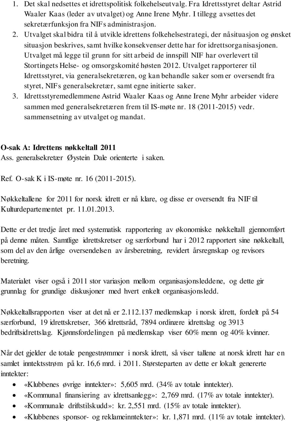 Utvalget skal bidra til å utvikle idrettens folkehelsestrategi, der nåsituasjon og ønsket situasjon beskrives, samt hvilke konsekvenser dette har for idrettsorganisasjonen.