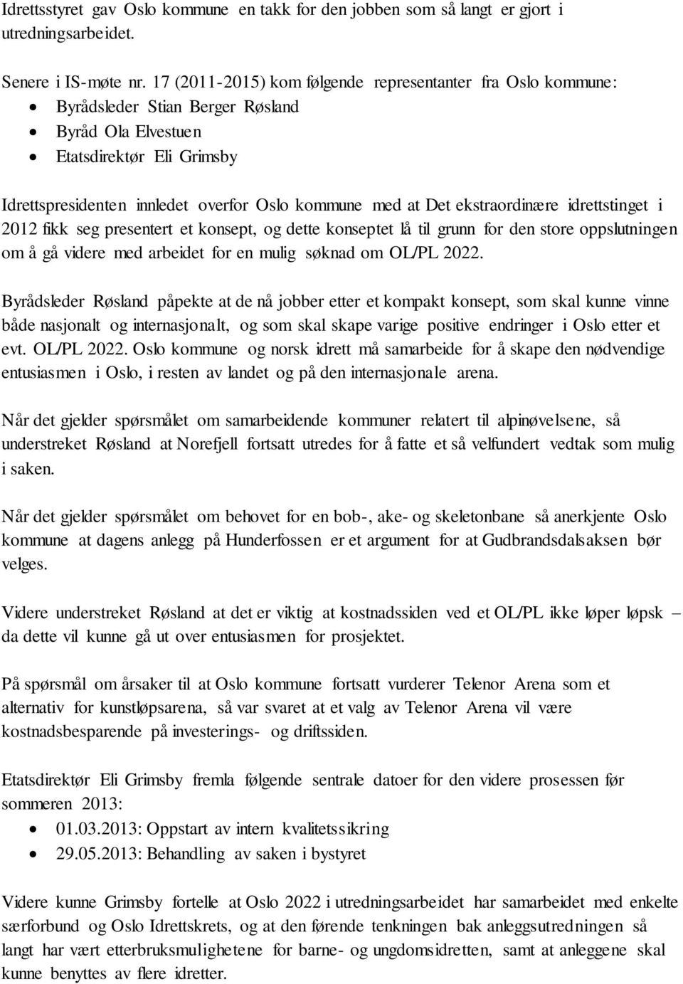 ekstraordinære idrettstinget i 2012 fikk seg presentert et konsept, og dette konseptet lå til grunn for den store oppslutningen om å gå videre med arbeidet for en mulig søknad om OL/PL 2022.