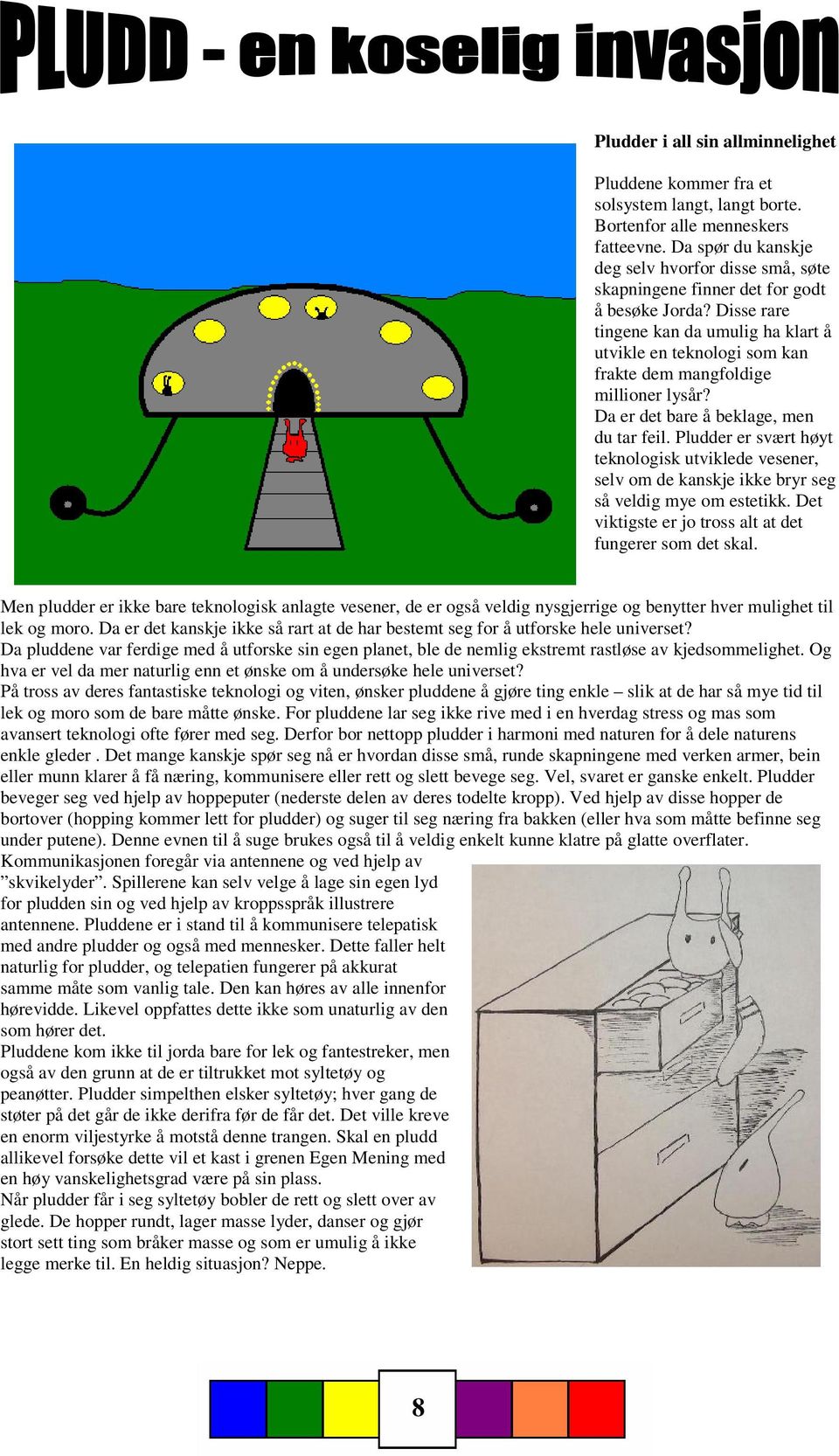 Disse rare tingene kan da umulig ha klart å utvikle en teknologi som kan frakte dem mangfoldige millioner lysår? Da er det bare å beklage, men du tar feil.