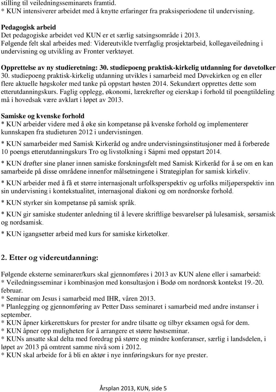 Følgende felt skal arbeides med: Videreutvikle tverrfaglig prosjektarbeid, kollegaveiledning i undervisning og utvikling av Fronter verktøyet. Opprettelse av ny studieretning: 30.