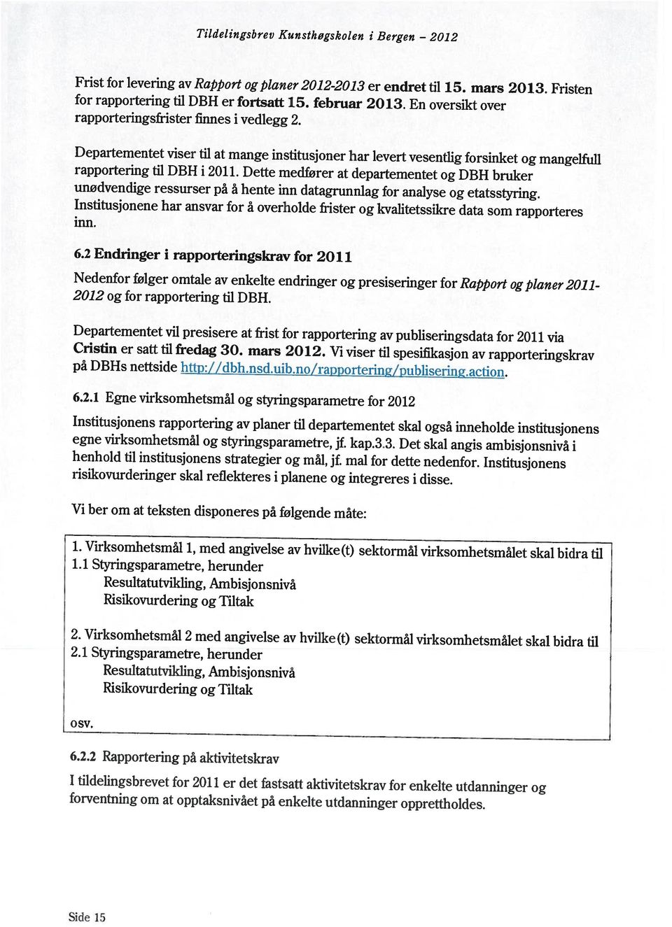 Dette medfører at departementet og DBH bruker Departementet viser til at mange institusjoner har levert vesentlig forsinket og mangelfull rapporteringsfrister finnes i vedlegg 2.