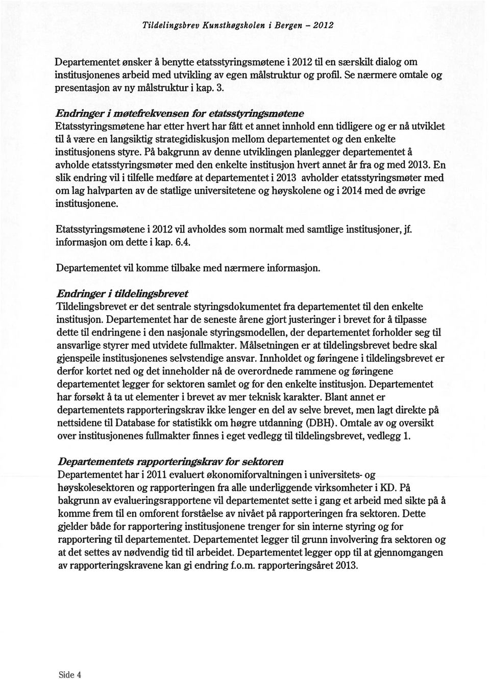 Endringer i motefrekvensen for etatsstyringsmotene Etatsstyringsmøtene har etter hvert har fått et annet innhold enn tidligere og er nå utviklet til å være en langsiktig strategidiskusjon mellom