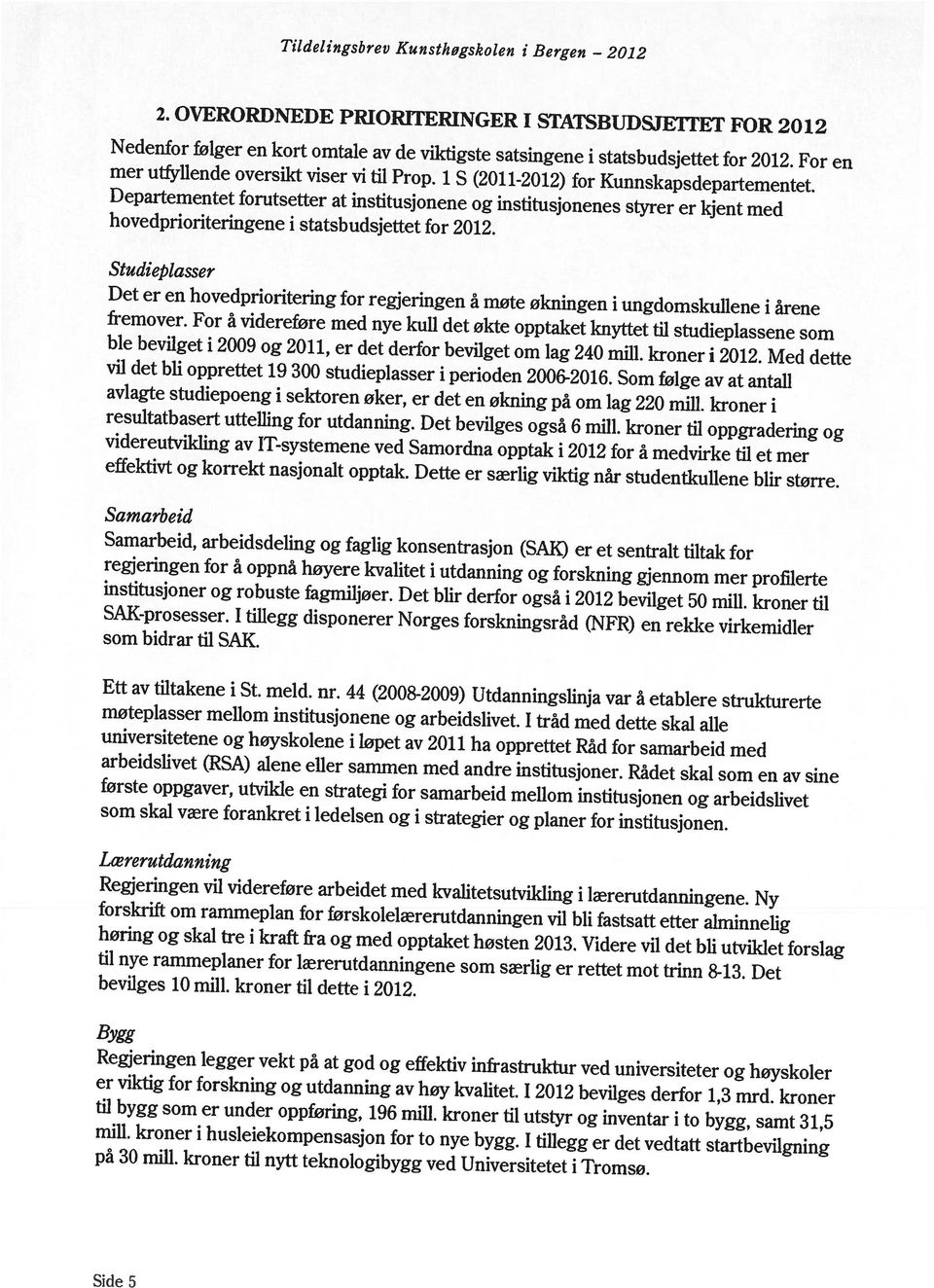 oversikt viser vi til Prop. i S (2011-2012) for Kunnskapsdepartementet. hovedprioriteringene i statsbudsjettet for 2012.