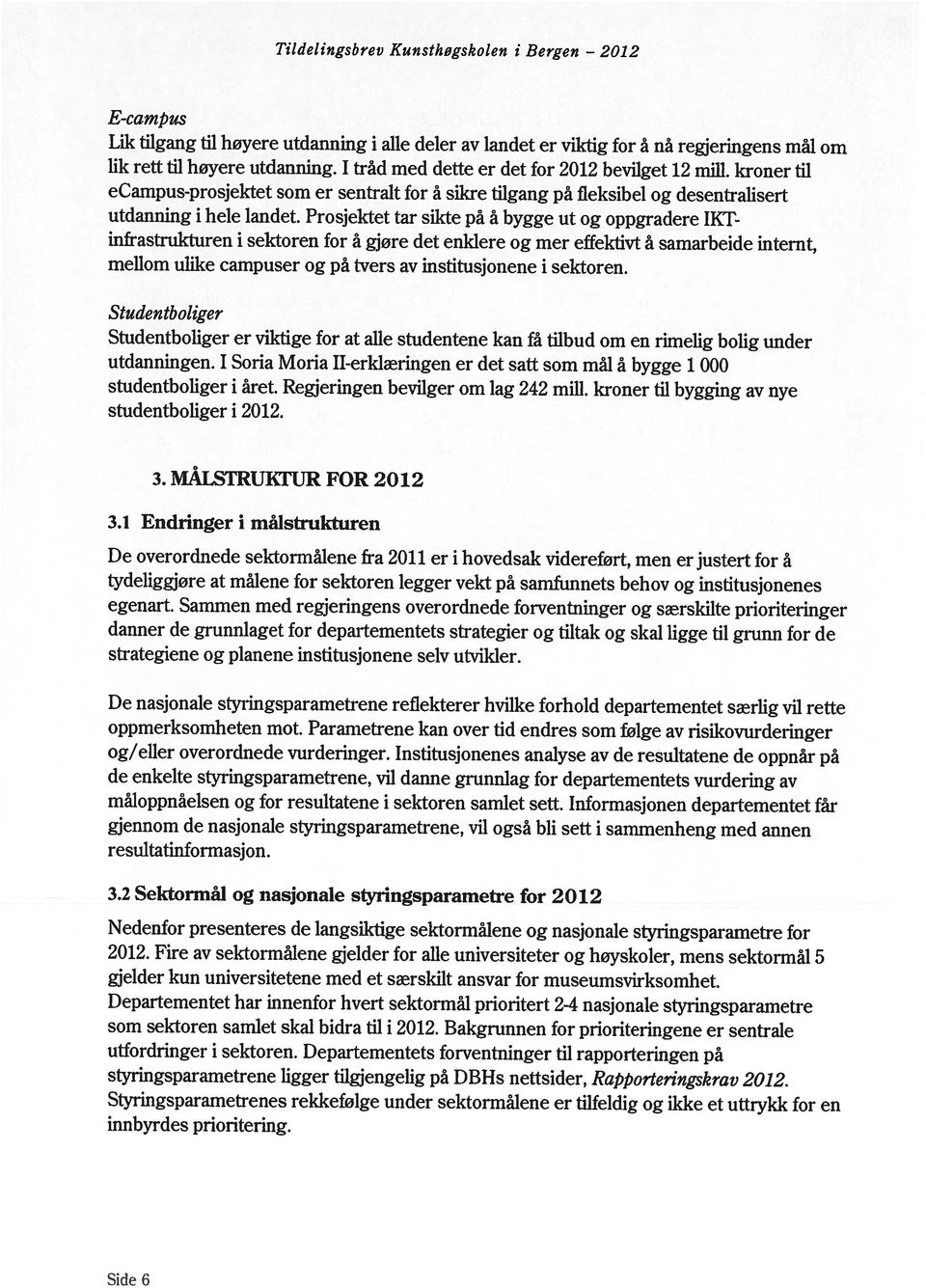 Prosjektet tar sikte på å bygge ut og oppgradere IKT ecampus-prosjektet som er sentralt for å sikre tilgang på fleksibel og desentralisert lik rett til høyere utdanning.