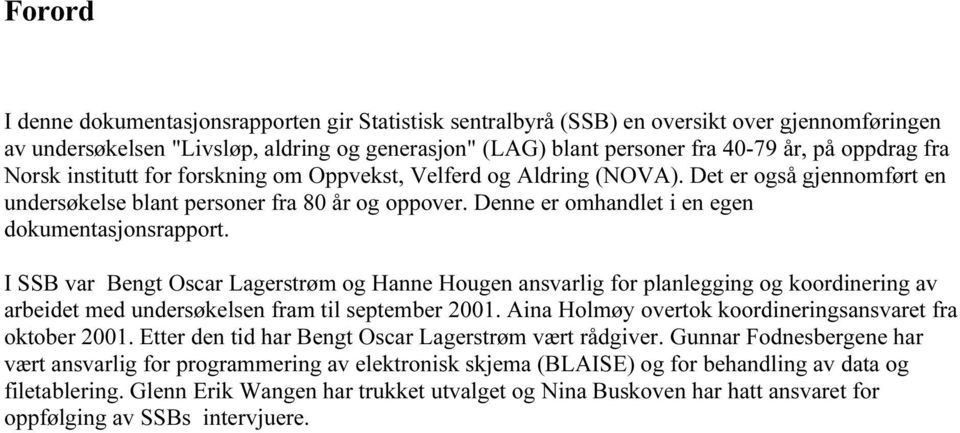 Denne er omhandlet i en egen dokumentasjonsrapport. I SSB var Bengt Oscar Lagerstrøm og Hanne Hougen ansvarlig for planlegging og koordinering av arbeidet med undersøkelsen fram til september 2001.