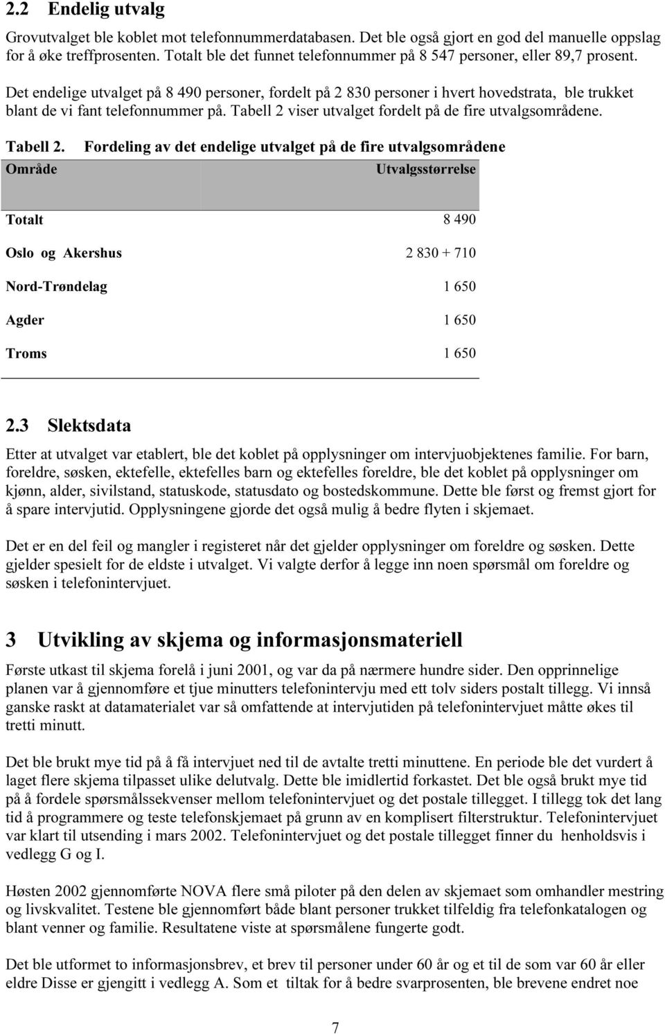 Det endelige utvalget på 8 490 personer, fordelt på 2 830 personer i hvert hovedstrata, ble trukket blant de vi fant telefonnummer på. Tabell 2 viser utvalget fordelt på de fire utvalgsområdene.