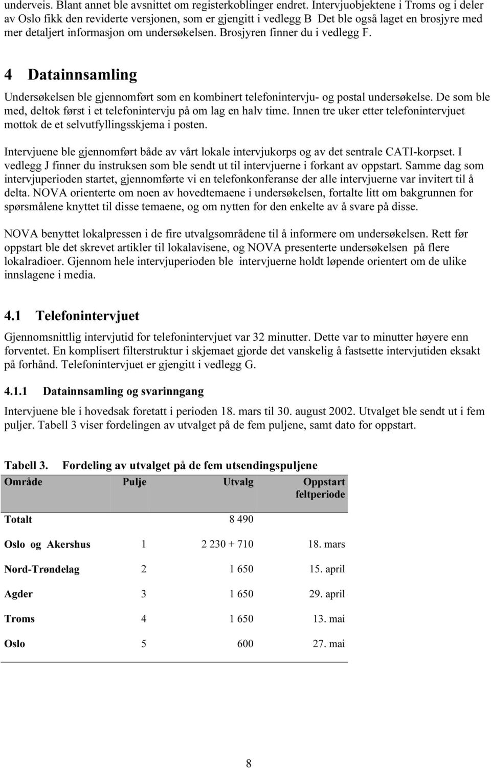 Brosjyren finner du i vedlegg F. 4 Datainnsamling Undersøkelsen ble gjennomført som en kombinert telefonintervju- og postal undersøkelse.