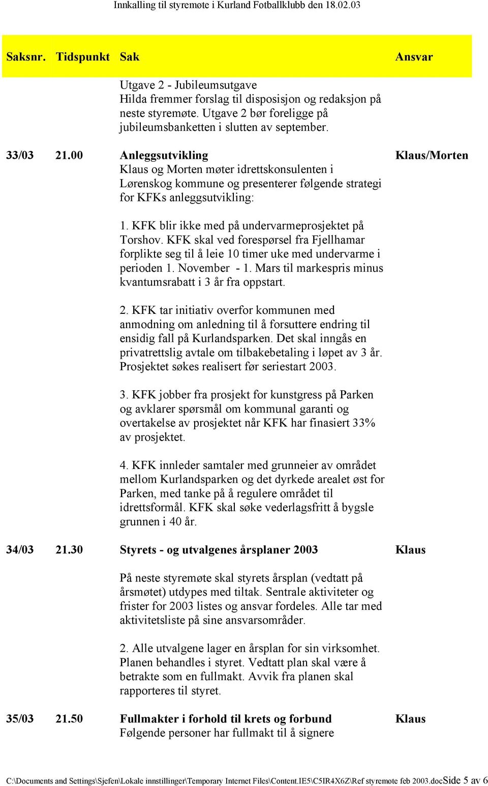 KFK skal ved forespørsel fra Fjellhamar forplikte seg til å leie 10 timer uke med undervarme i perioden 1. November - 1. Mars til markespris minus kvantumsrabatt i 3 år fra oppstart. 2.