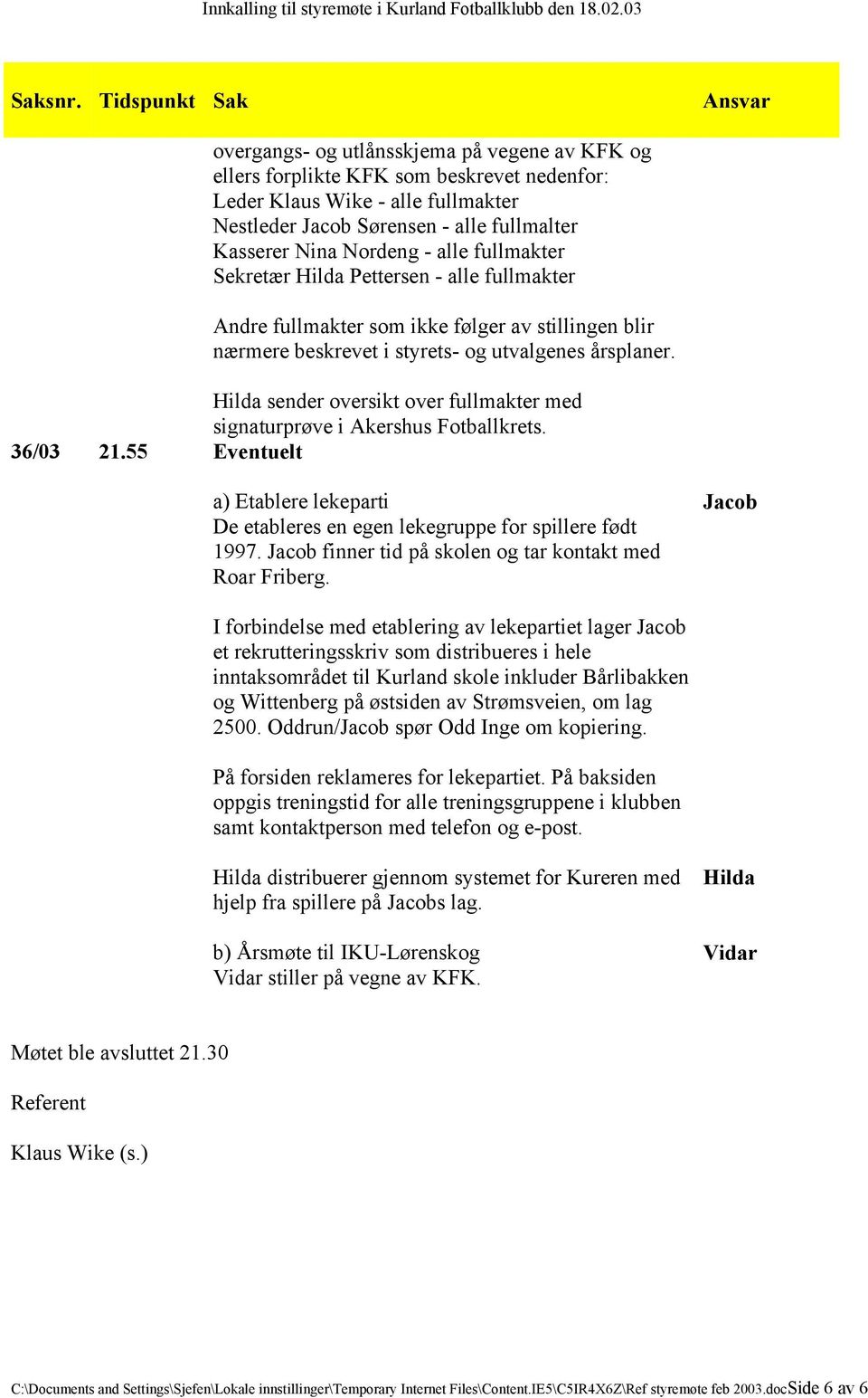 Hilda sender oversikt over fullmakter med signaturprøve i Akershus Fotballkrets. 36/03 21.55 Eventuelt a) Etablere lekeparti De etableres en egen lekegruppe for spillere født 1997.