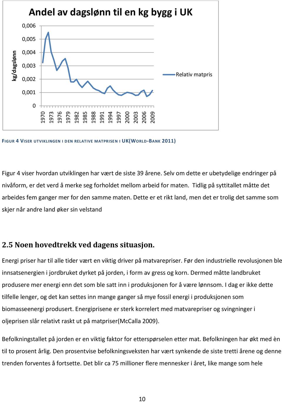 Selv om dette er ubetydelige endringer på nivåform, er det verd å merke seg forholdet mellom arbeid for maten. Tidlig på syttitallet måtte det arbeides fem ganger mer for den samme maten.