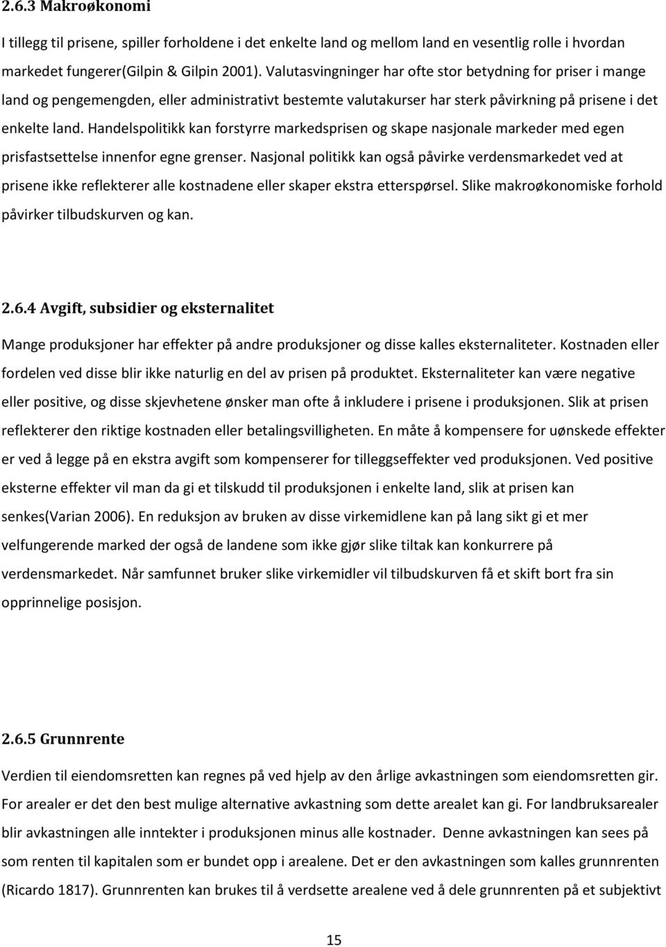 Handelspolitikk kan forstyrre markedsprisen og skape nasjonale markeder med egen prisfastsettelse innenfor egne grenser.