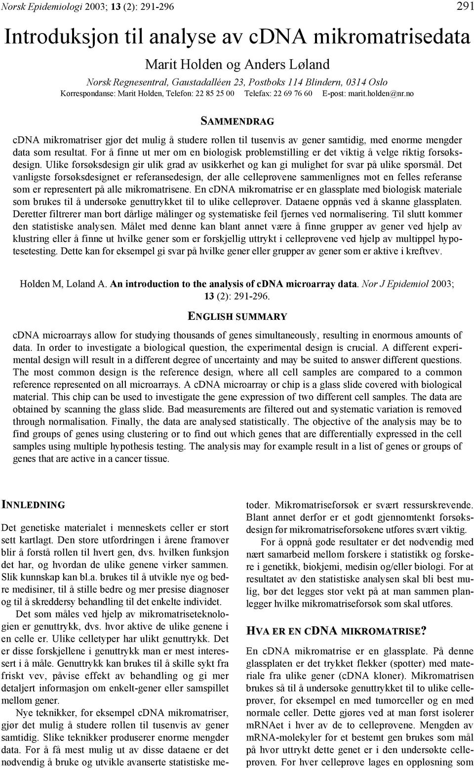 no SAMMENDRAG cdna mikromatriser gjør det mulig å studere rollen til tusenvis av gener samtidig, med enorme mengder data som resultat.