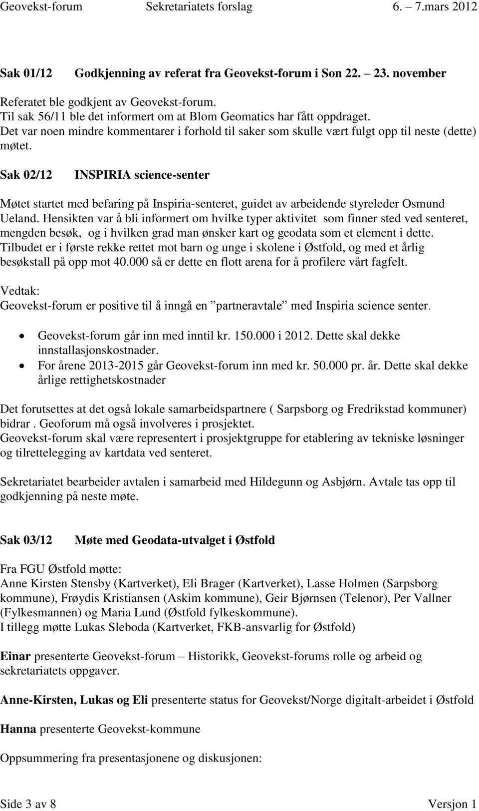 Sak 02/12 INSPIRIA science-senter Møtet startet med befaring på Inspiria-senteret, guidet av arbeidende styreleder Osmund Ueland.