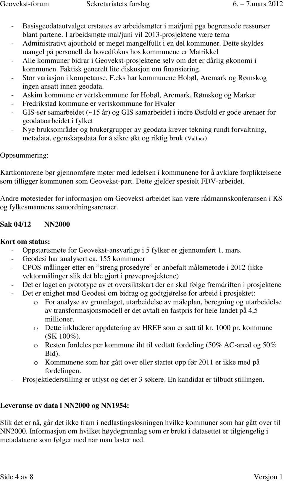 Dette skyldes mangel på personell da hovedfokus hos kommunene er Matrikkel - Alle kommuner bidrar i Geovekst-prosjektene selv om det er dårlig økonomi i kommunen.