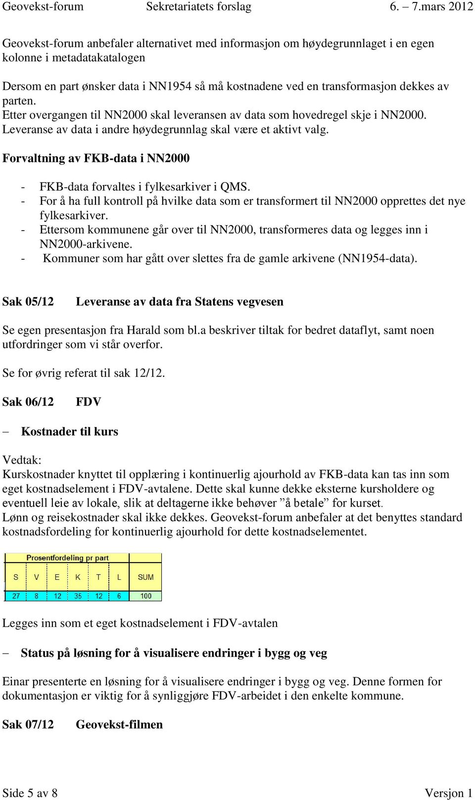 Forvaltning av FKB-data i NN2000 - FKB-data forvaltes i fylkesarkiver i QMS. - For å ha full kontroll på hvilke data som er transformert til NN2000 opprettes det nye fylkesarkiver.