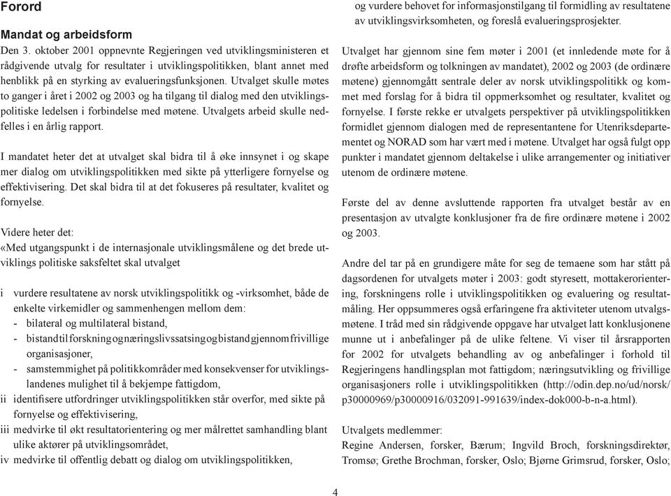 Utvalget skulle møtes to ganger i året i 2002 og 2003 og ha tilgang til dialog med den utviklingspolitiske ledelsen i forbindelse med møtene. Utvalgets arbeid skulle nedfelles i en årlig rapport.