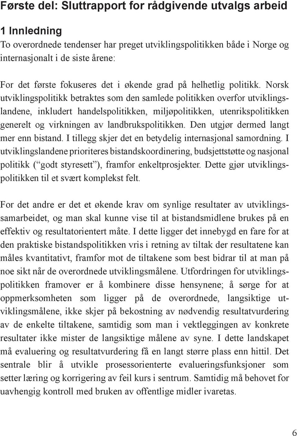 Norsk utviklingspolitikk betraktes som den samlede politikken overfor utviklingslandene, inkludert handelspolitikken, miljøpolitikken, utenrikspolitikken generelt og virkningen av landbrukspolitikken.