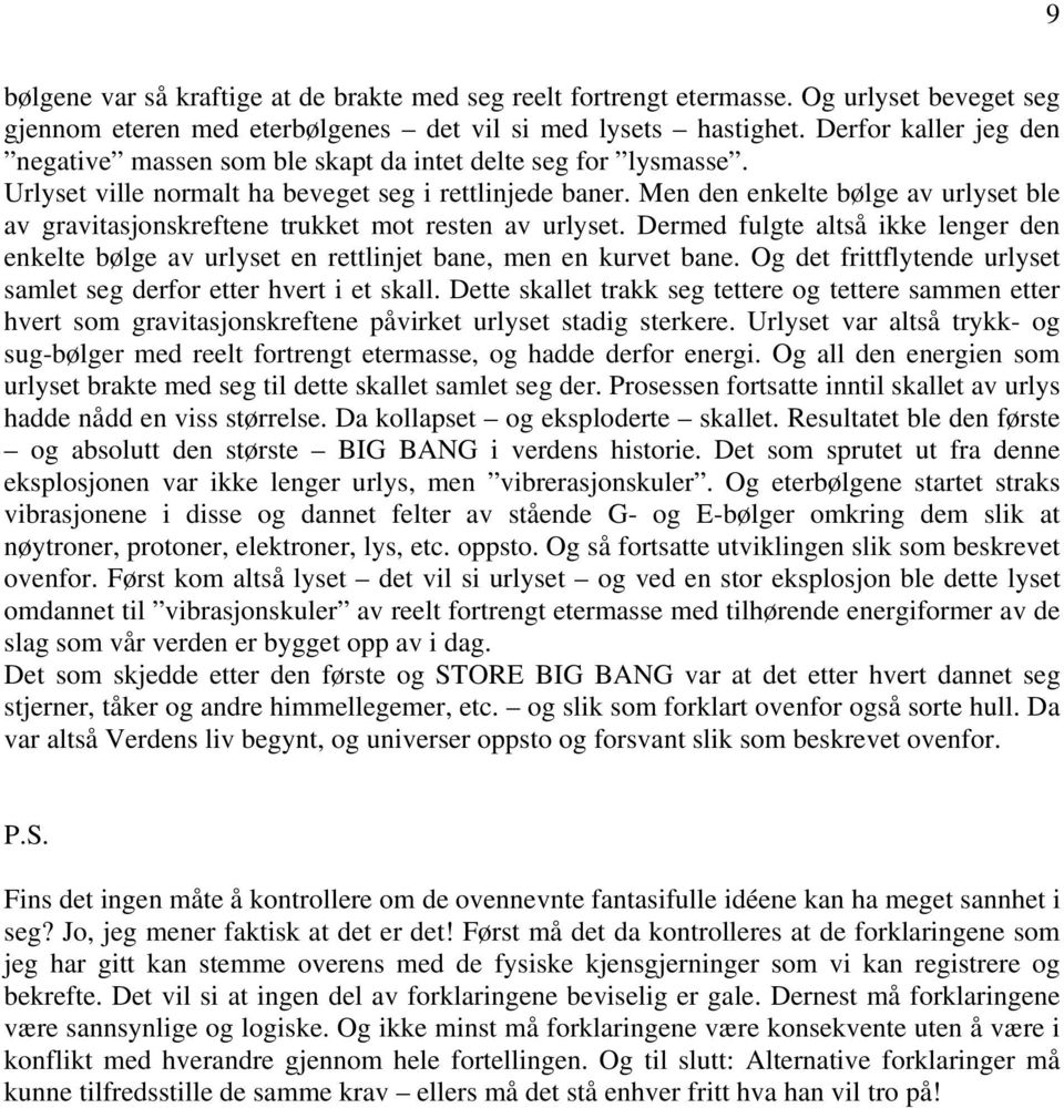 Men den enkelte bølge av urlyset ble av gravitasjonskreftene trukket mot resten av urlyset. Dermed fulgte altså ikke lenger den enkelte bølge av urlyset en rettlinjet bane, men en kurvet bane.