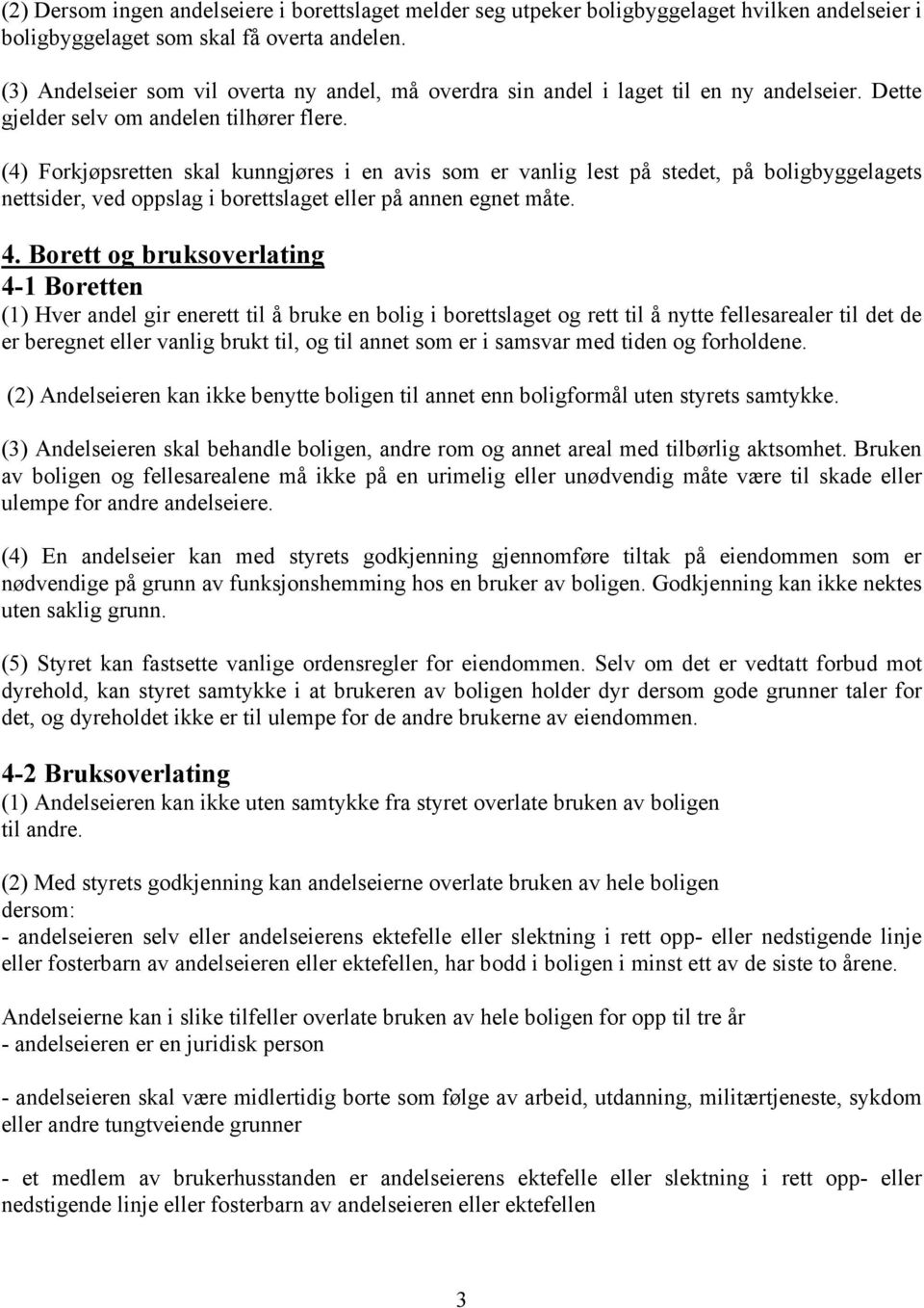 (4) Forkjøpsretten skal kunngjøres i en avis som er vanlig lest på stedet, på boligbyggelagets nettsider, ved oppslag i borettslaget eller på annen egnet måte. 4.